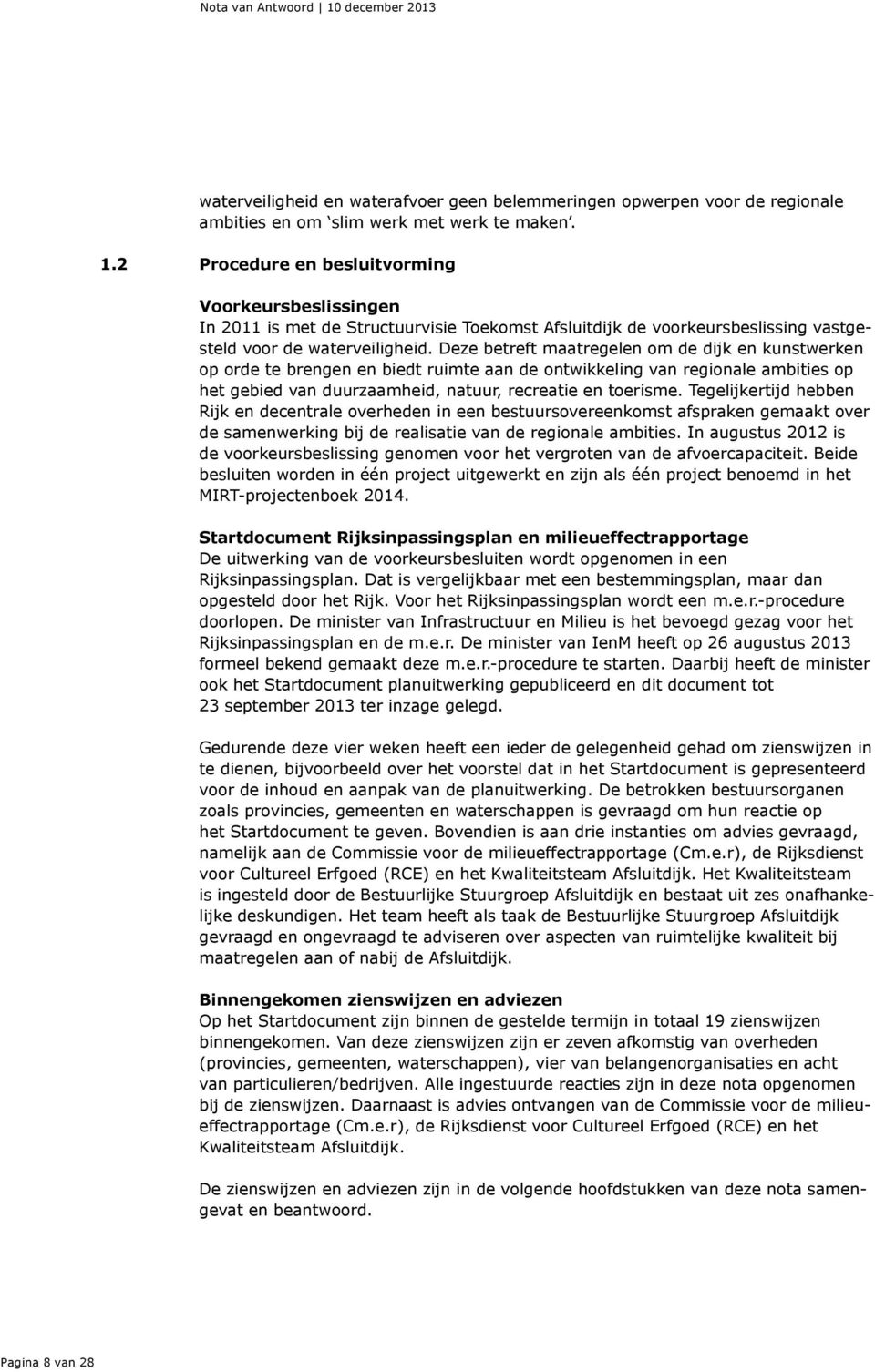 Deze betreft maatregelen om de dijk en kunstwerken op orde te brengen en biedt ruimte aan de ontwikkeling van regionale ambities op het gebied van duurzaamheid, natuur, recreatie en toerisme.