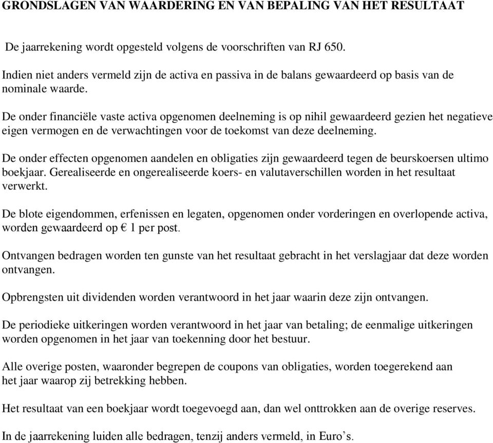 De onder financiële vaste activa opgenomen deelneming is op nihil gewaardeerd gezien het negatieve eigen vermogen en de verwachtingen voor de toekomst van deze deelneming.