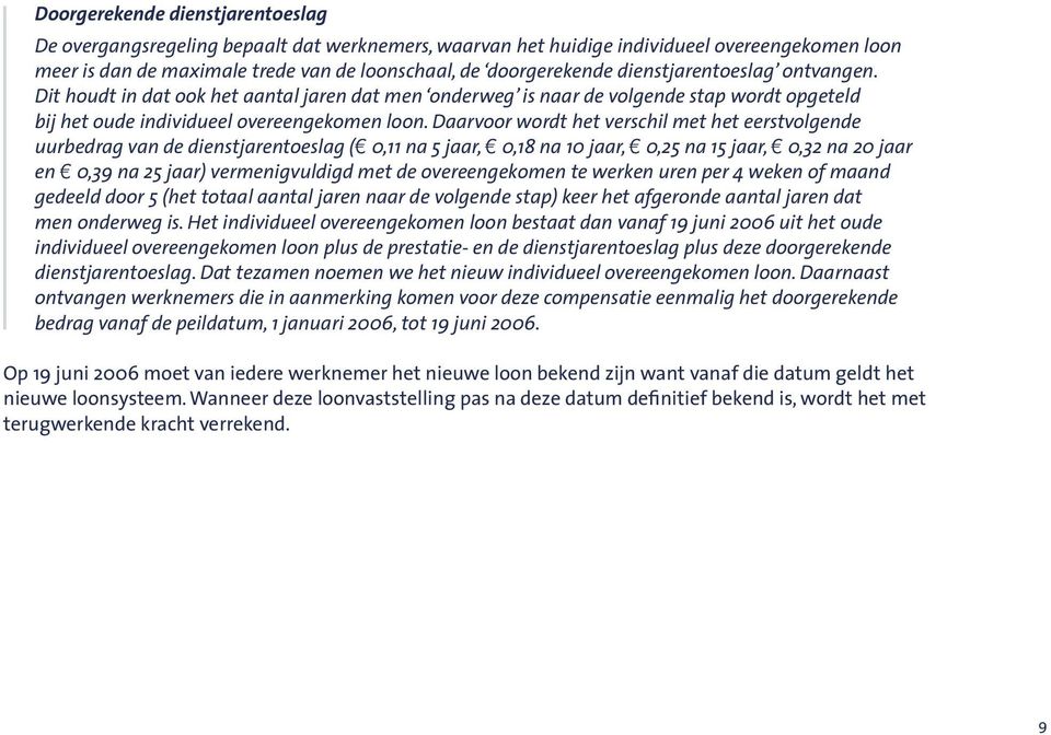 Daarvoor wordt het verschil met het eerstvolgende uurbedrag van de dienstjarentoeslag ( 0,11 na 5 jaar, 0,18 na 10 jaar, 0,25 na 15 jaar, 0,32 na 20 jaar en 0,39 na 25 jaar) vermenigvuldigd met de