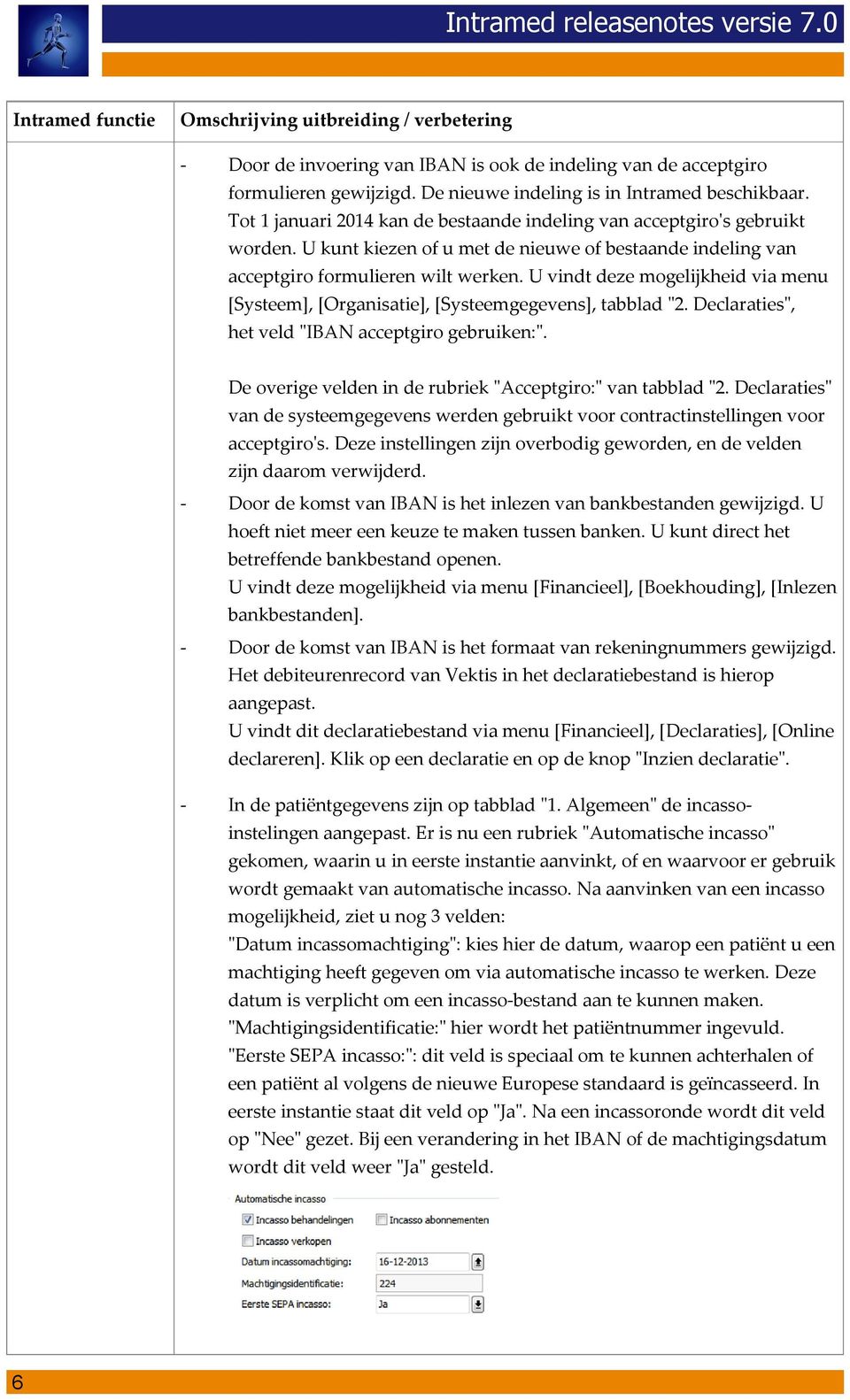 U vindt deze mogelijkheid via menu [Systeem], [Organisatie], [Systeemgegevens], tabblad "2. Declaraties", het veld "IBAN acceptgiro gebruiken:".