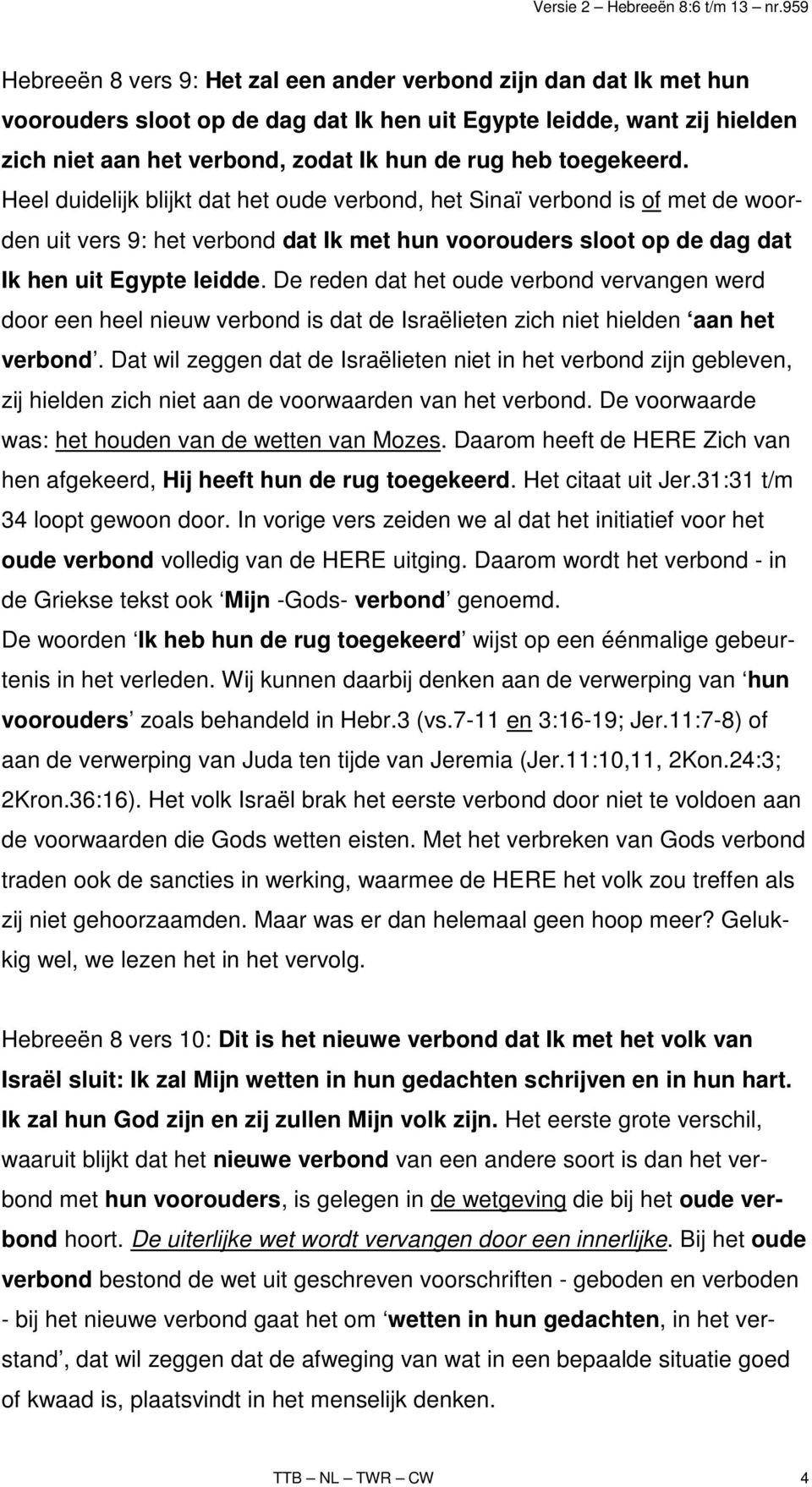 De reden dat het oude verbond vervangen werd door een heel nieuw verbond is dat de Israëlieten zich niet hielden aan het verbond.