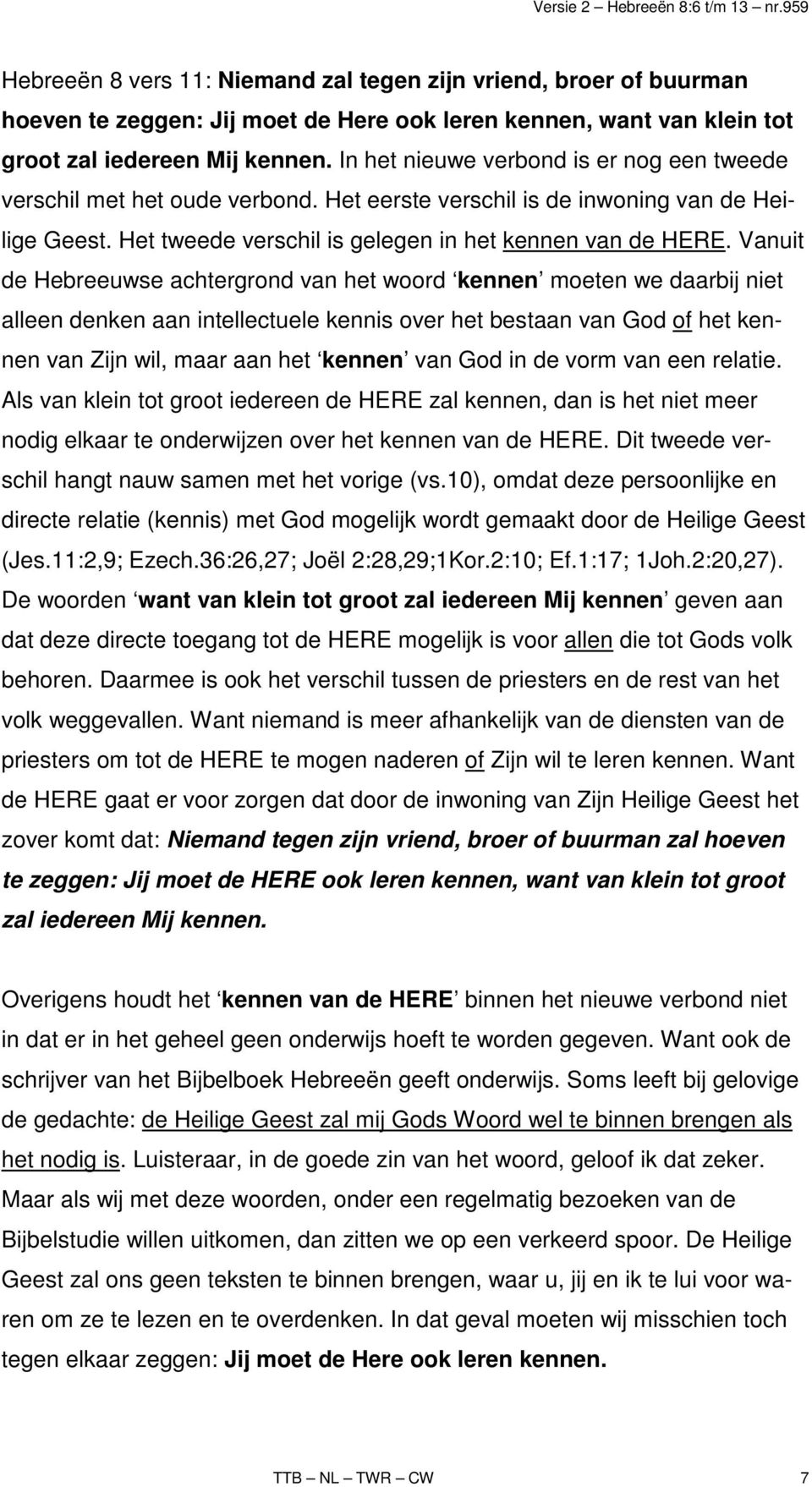 Vanuit de Hebreeuwse achtergrond van het woord kennen moeten we daarbij niet alleen denken aan intellectuele kennis over het bestaan van God of het kennen van Zijn wil, maar aan het kennen van God in