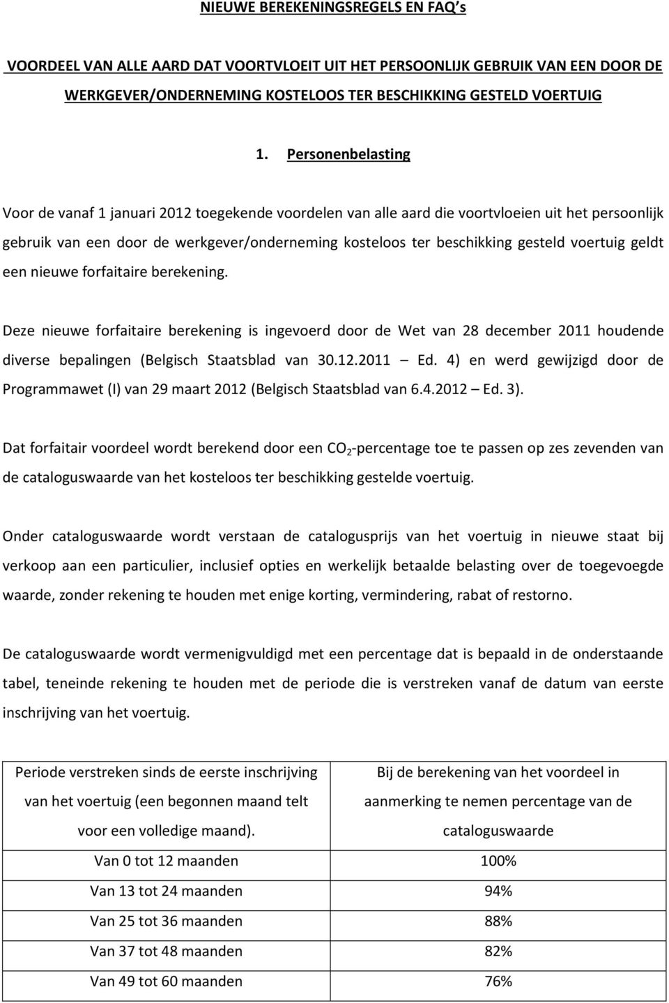 voertuig geldt een nieuwe forfaitaire berekening. Deze nieuwe forfaitaire berekening is ingevoerd door de Wet van 28 december 2011 houdende diverse bepalingen (Belgisch Staatsblad van 30.12.2011 Ed.