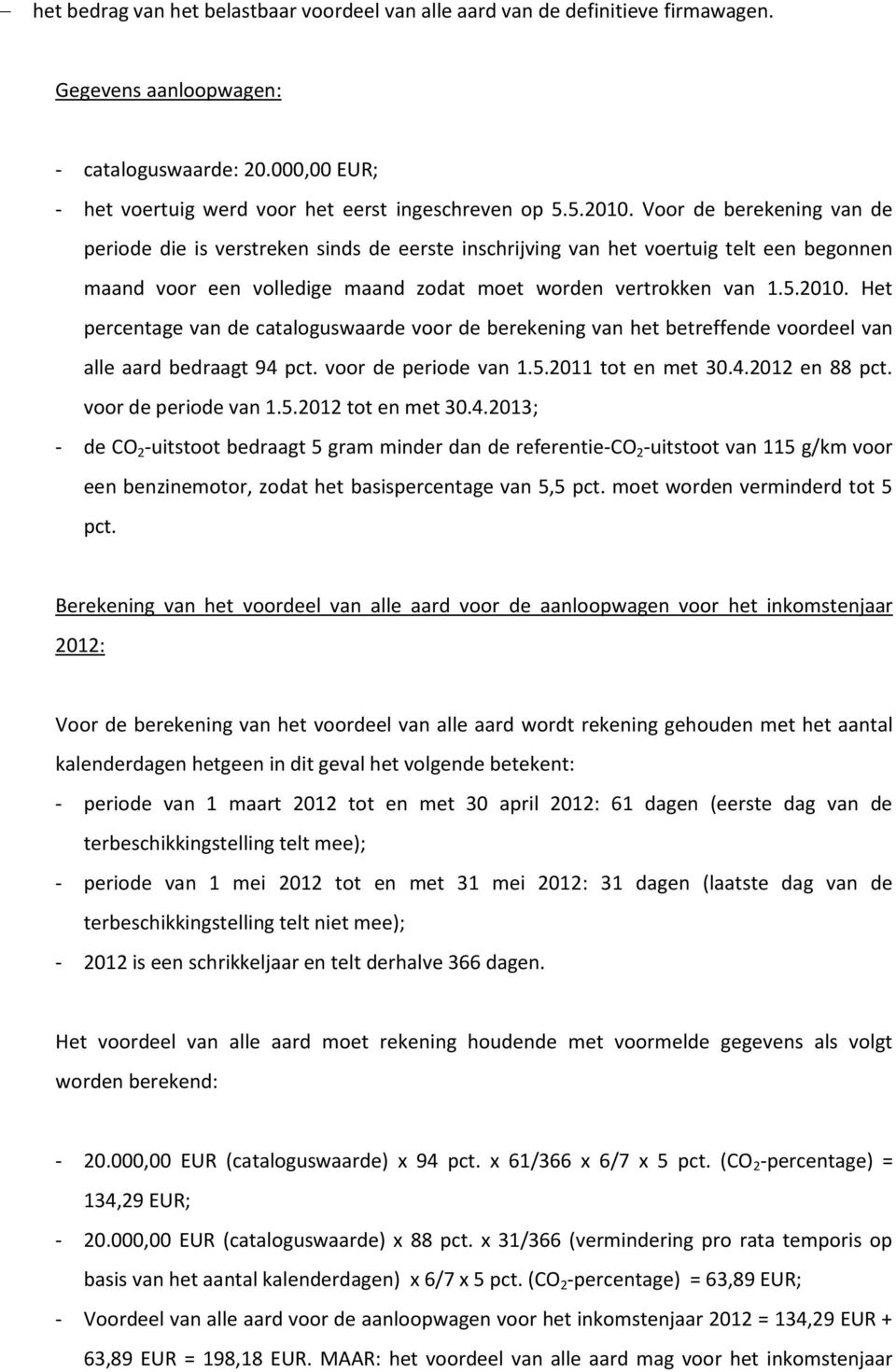 Het percentage van de cataloguswaarde voor de berekening van het betreffende voordeel van alle aard bedraagt 94 pct. voor de periode van 1.5.2011 tot en met 30.4.2012 en 88 pct. voor de periode van 1.5.2012 tot en met 30.