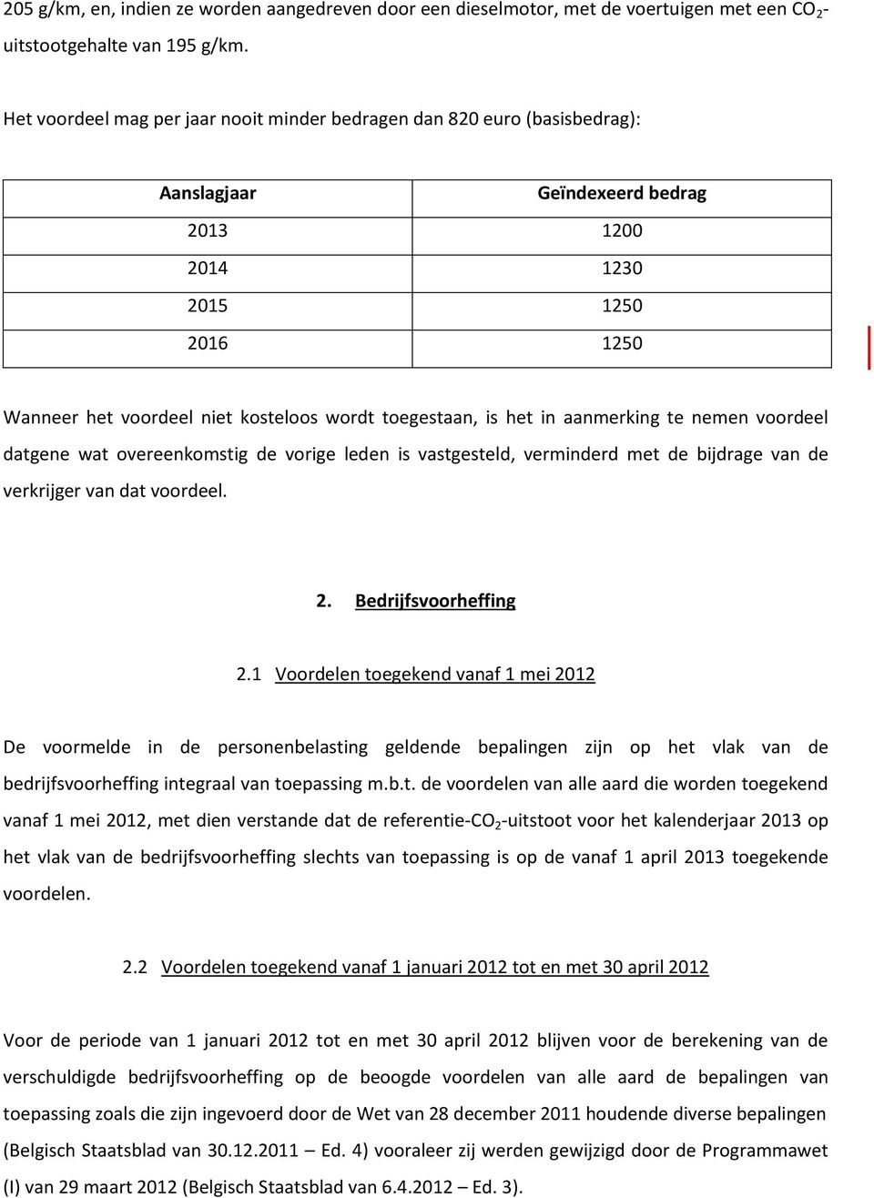 toegestaan, is het in aanmerking te nemen voordeel datgene wat overeenkomstig de vorige leden is vastgesteld, verminderd met de bijdrage van de verkrijger van dat voordeel. 2. Bedrijfsvoorheffing 2.