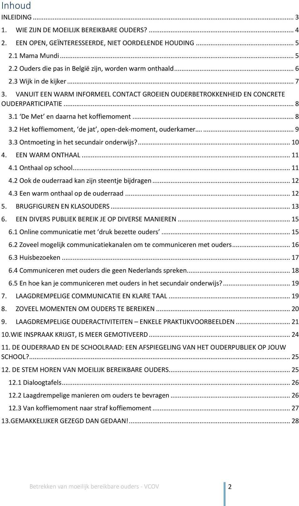 ... 9 3.3 Ontmoeting in het secundair onderwijs?... 10 4. EEN WARM ONTHAAL... 11 4.1 Onthaal op school... 11 4.2 Ook de ouderraad kan zijn steentje bijdragen... 12 4.