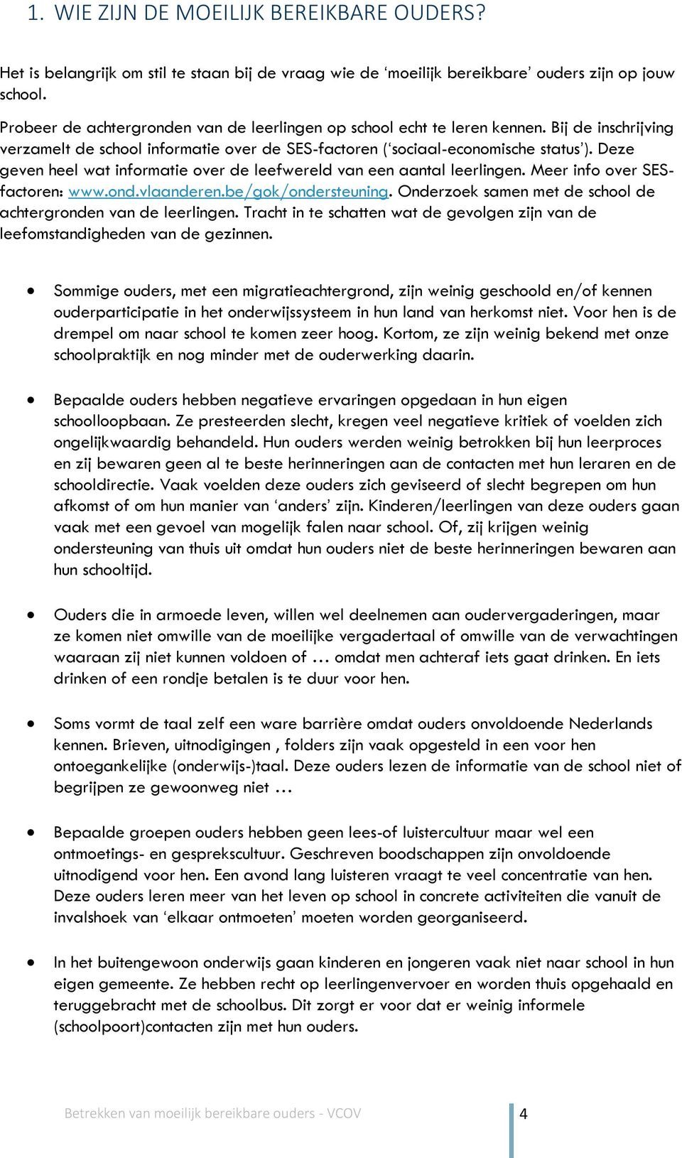 Deze geven heel wat informatie over de leefwereld van een aantal leerlingen. Meer info over SESfactoren: www.ond.vlaanderen.be/gok/ondersteuning.
