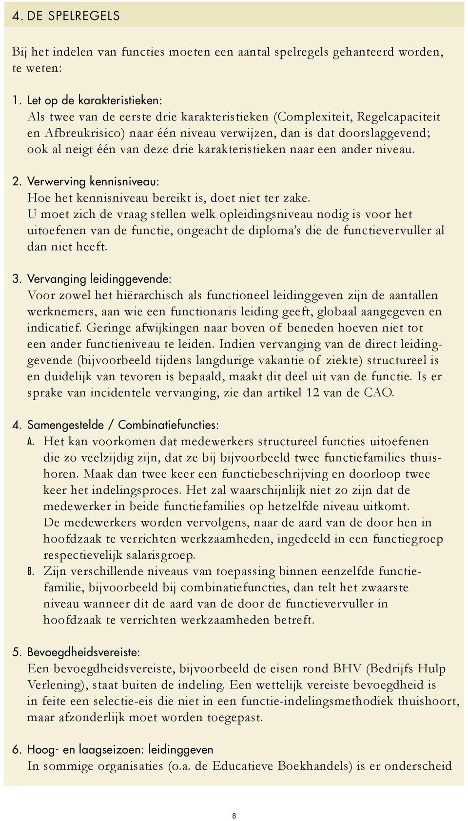 deze drie karakteristieken naar een ander niveau. 2. Verwerving kennisniveau: Hoe het kennisniveau bereikt is, doet niet ter zake.