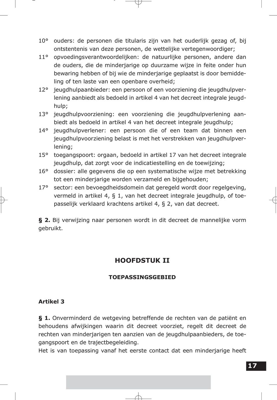 jeugdhulpaanbieder: een persoon of een voorziening die jeugdhulpverlening aanbiedt als bedoeld in artikel 4 van het decreet integrale jeugdhulp; 13 jeugdhulpvoorziening: een voorziening die