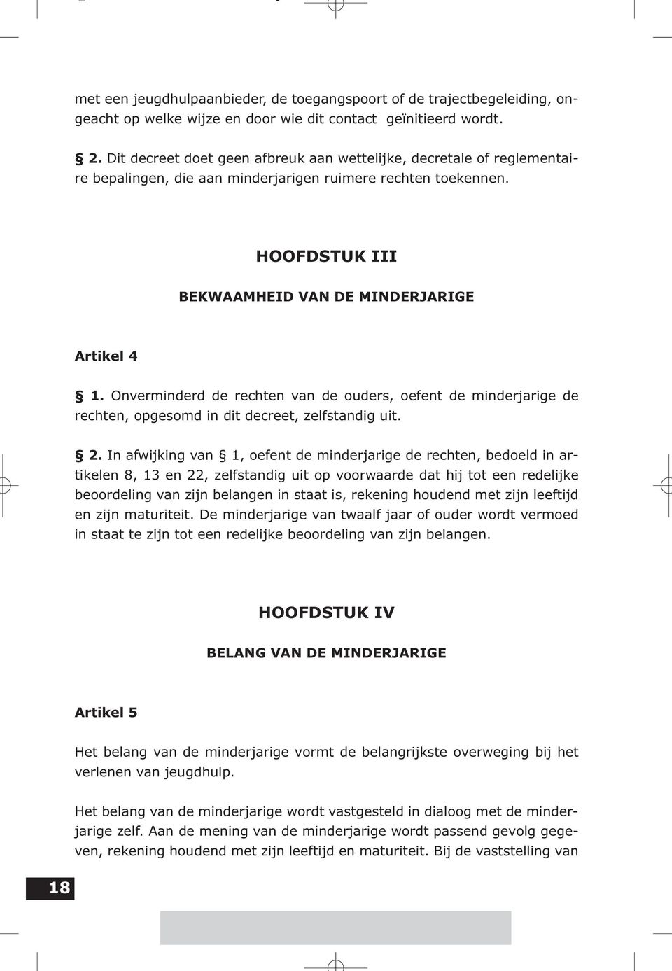 Onverminderd de rechten van de ouders, oefent de minderjarige de rechten, opgesomd in dit decreet, zelfstandig uit. 2.