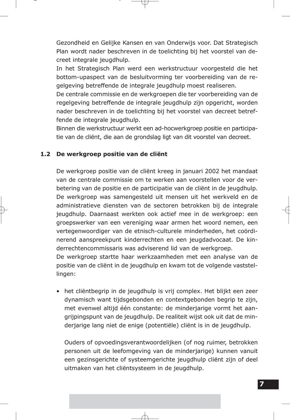 De centrale commissie en de werkgroepen die ter voorbereiding van de regelgeving betreffende de integrale jeugdhulp zijn opgericht, worden nader beschreven in de toelichting bij het voorstel van