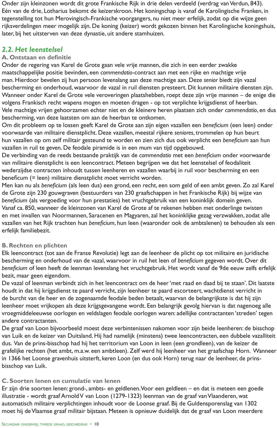 De koning (keizer) wordt gekozen binnen het Karolingische koningshuis, later, bij het uitsterven van deze dynastie, uit andere stamhuizen. 2.2. Het leenstelsel A.