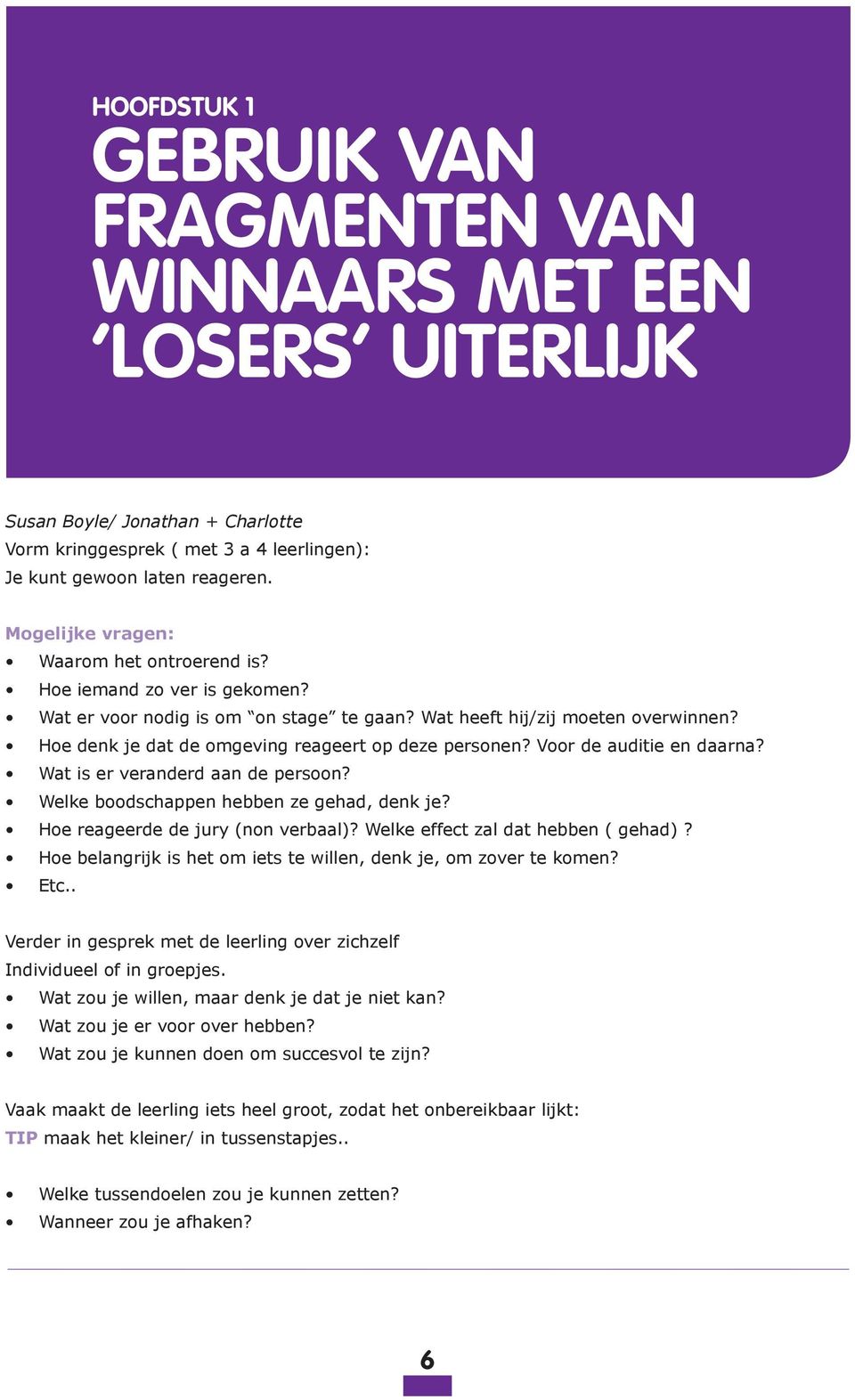 Hoe denk je dat de omgeving reageert op deze personen? Voor de auditie en daarna? Wat is er veranderd aan de persoon? Welke boodschappen hebben ze gehad, denk je? Hoe reageerde de jury (non verbaal)?