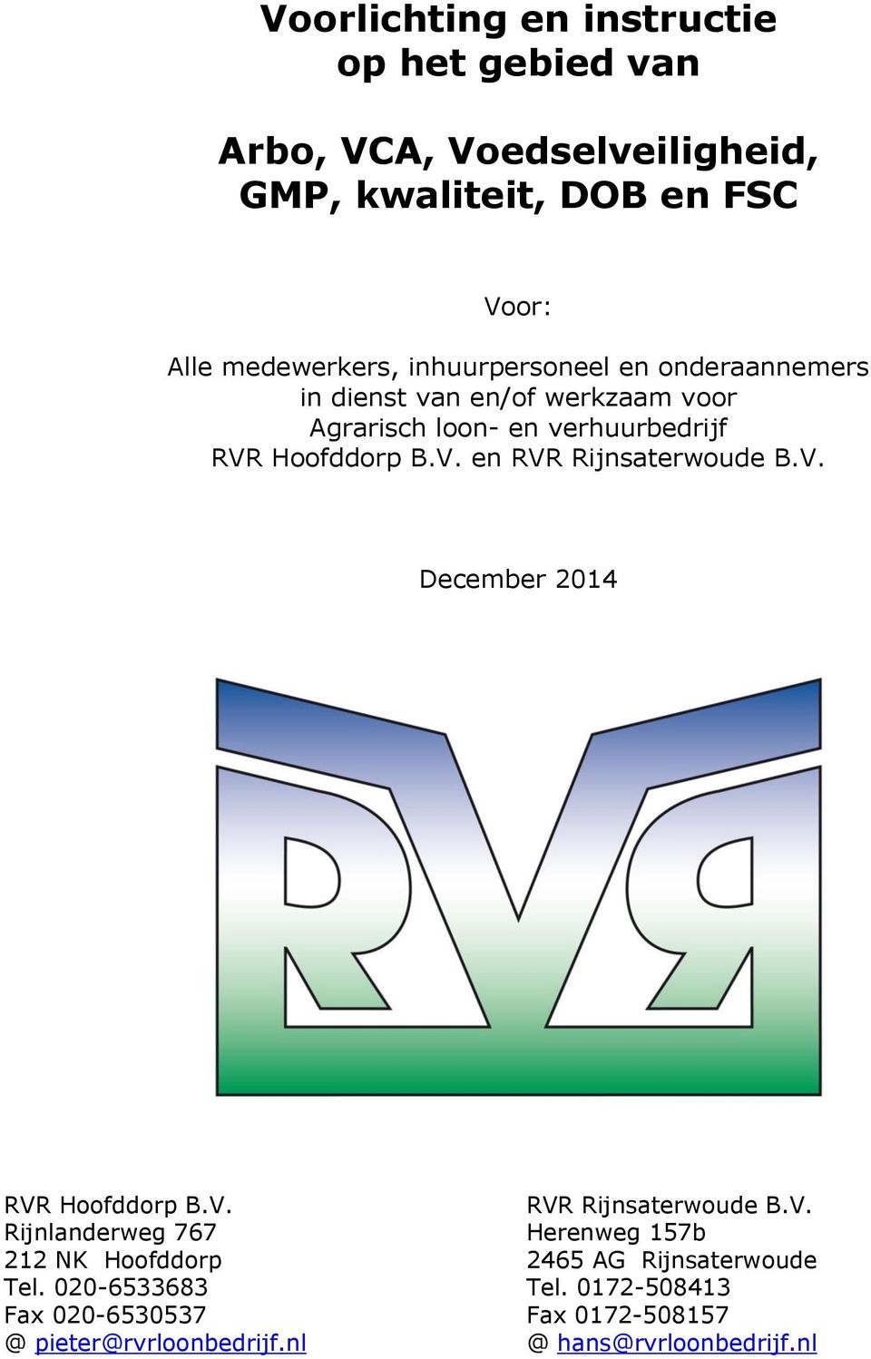 V. December 2014 RVR Hoofddorp B.V. Rijnlanderweg 767 212 NK Hoofddorp Tel. 020-6533683 Fax 020-6530537 @ pieter@rvrloonbedrijf.