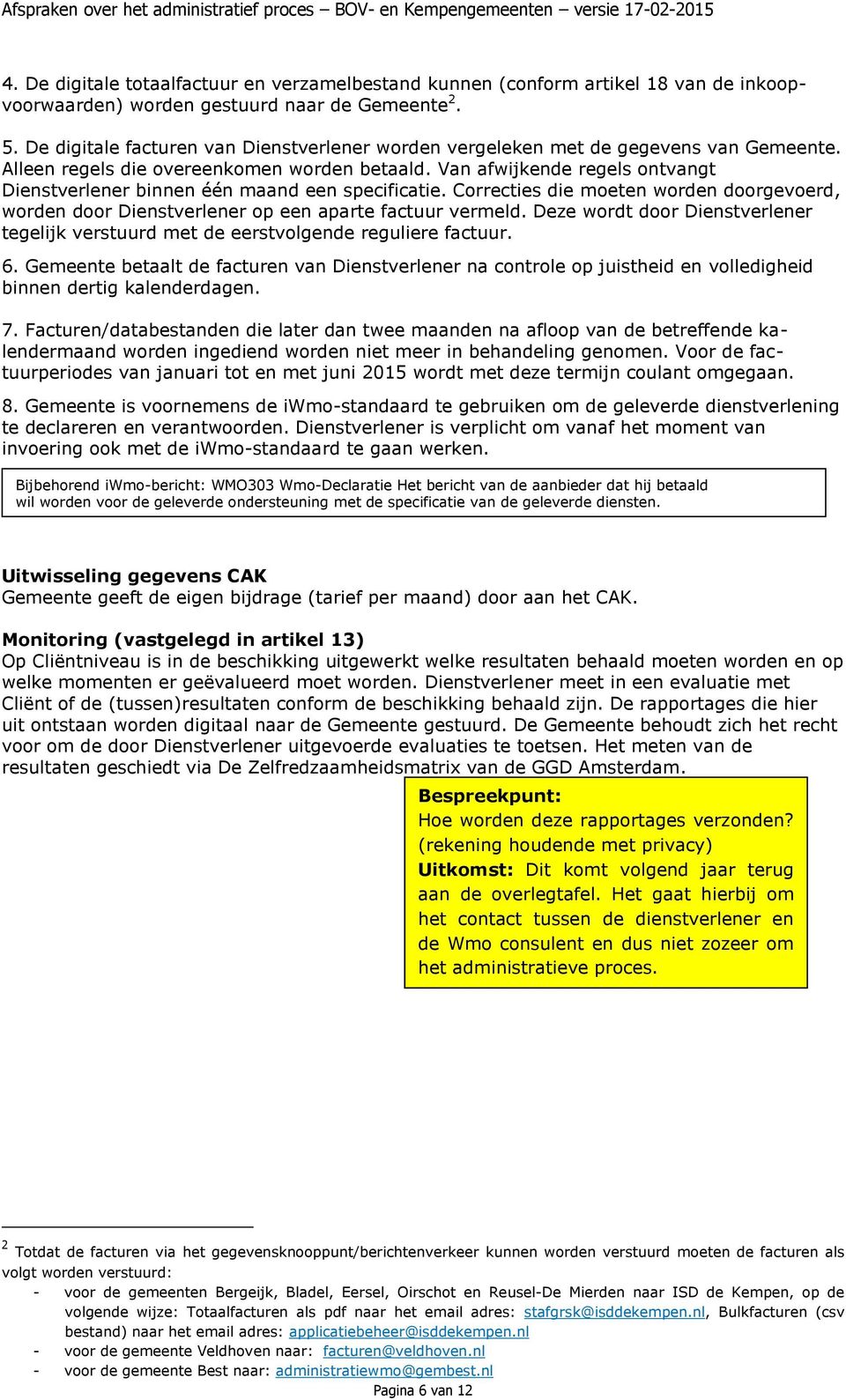 Van afwijkende regels ontvangt Dienstverlener binnen één een specificatie. Correcties die moeten worden doorgevoerd, worden door Dienstverlener op een aparte fact vermeld.