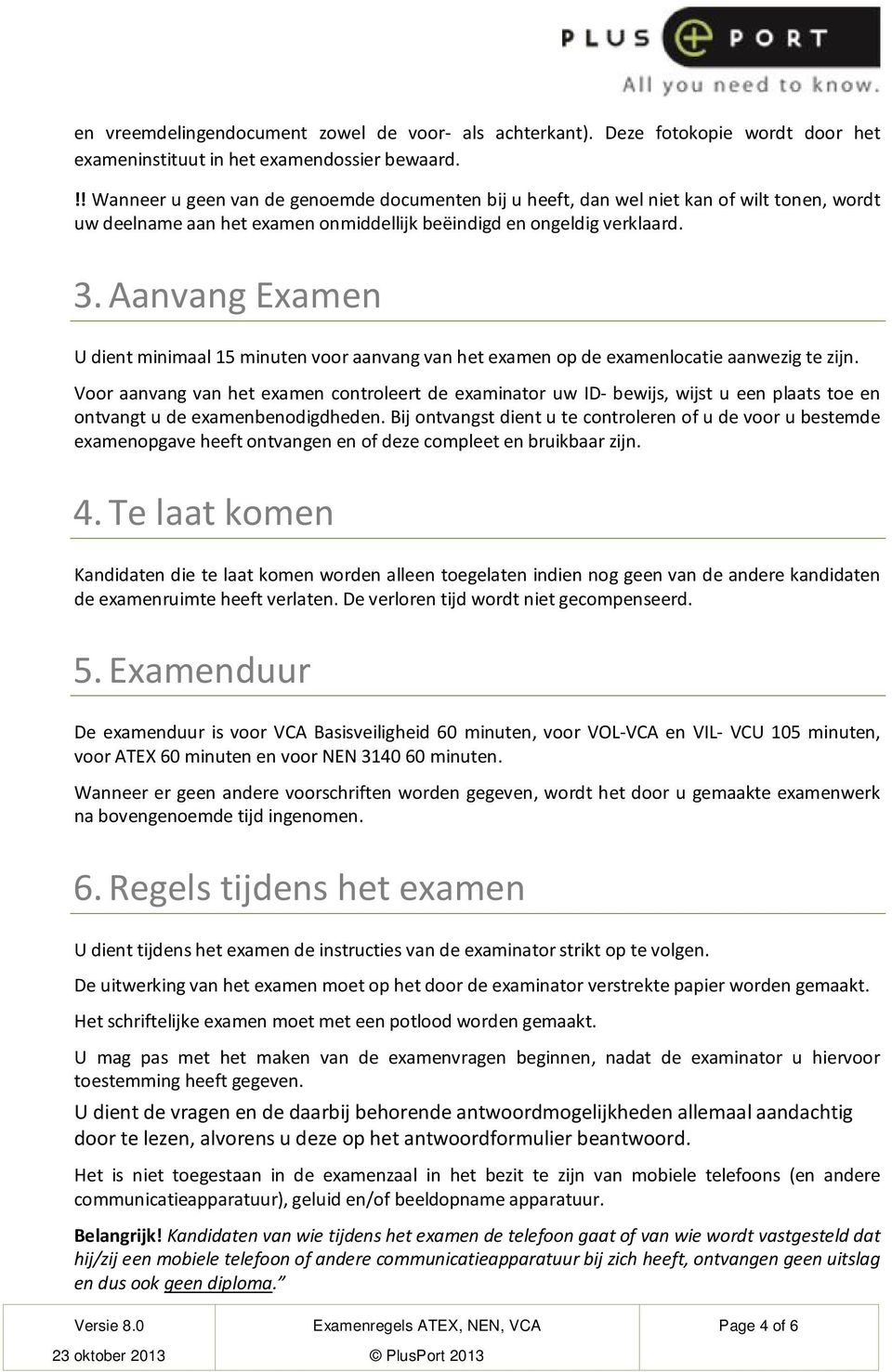 Aanvang Examen U dient minimaal 15 minuten voor aanvang van het examen op de examenlocatie aanwezig te zijn.