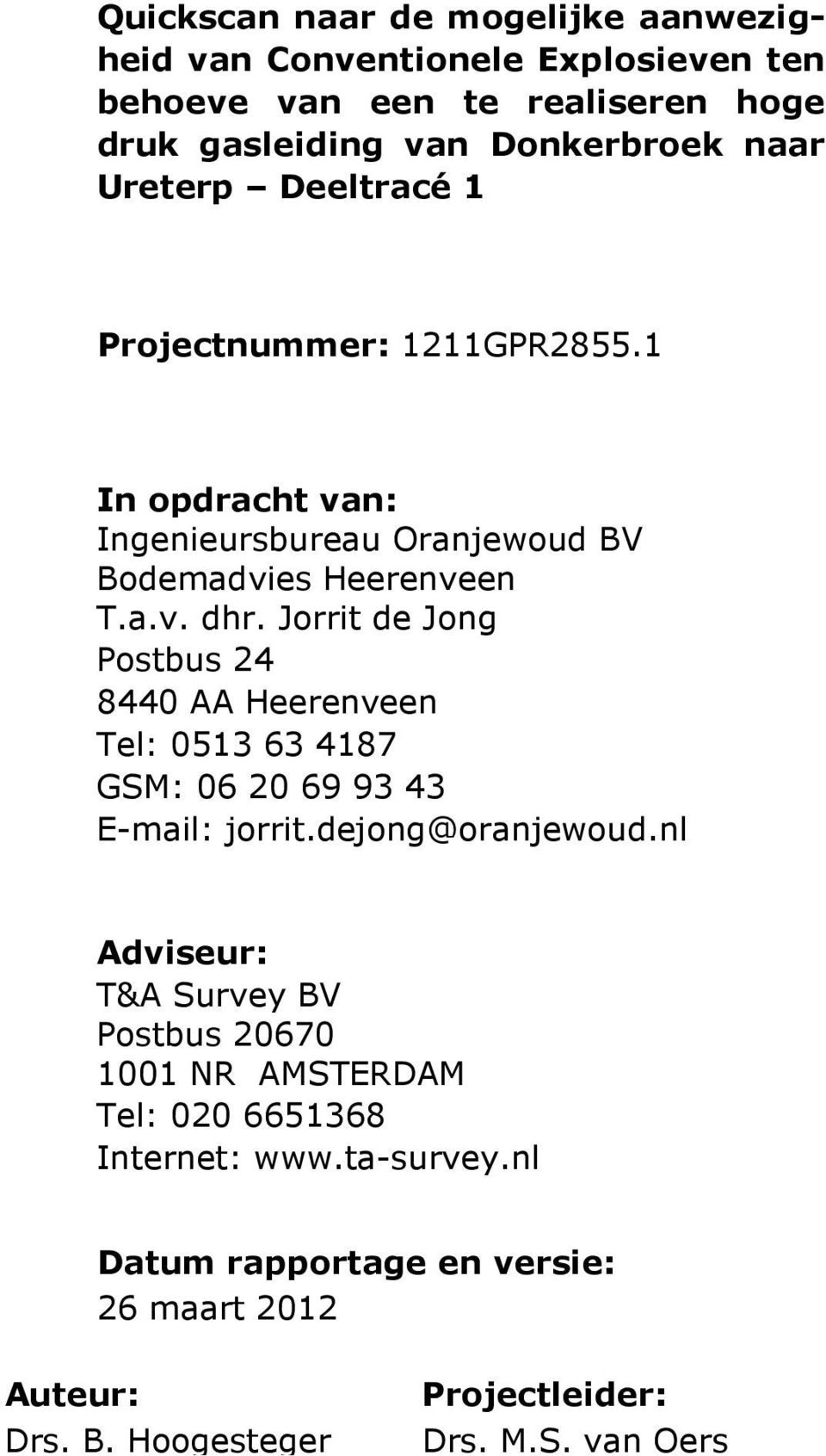 Jorrit de Jong Postbus 24 8440 AA Heerenveen Tel: 0513 63 4187 GSM: 06 20 69 93 43 E-mail: jorrit.dejong@oranjewoud.