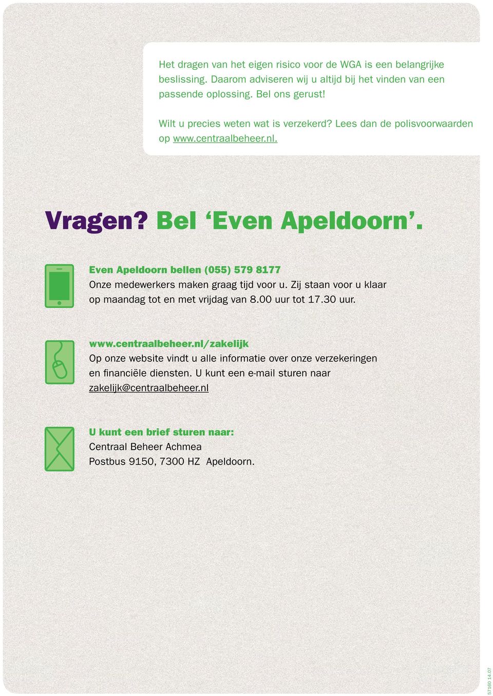 Zij staan voor u klaar op maandag tot en met vrijdag van 8.00 uur tot 17.30 uur. www.centraalbeheer.nl/zakelijk Op onze website vindt u alle informatie over onze verzekeringen en financiële diensten.