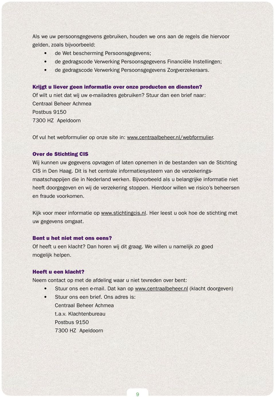 Stuur dan een brief naar: Centraal Beheer Achmea Postbus 9150 7300 HZ Apeldoorn Of vul het webformulier op onze site in: www.centraalbeheer.nl/webformulier.