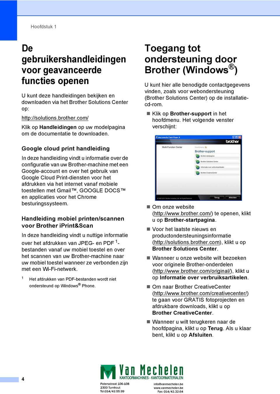 Toegang tot ondersteuning door Brother (Windows ) 1 U kunt hier alle benodigde contactgegevens vinden, zoals voor webondersteuning (Brother Solutions Center) op de installatiecd-rom.