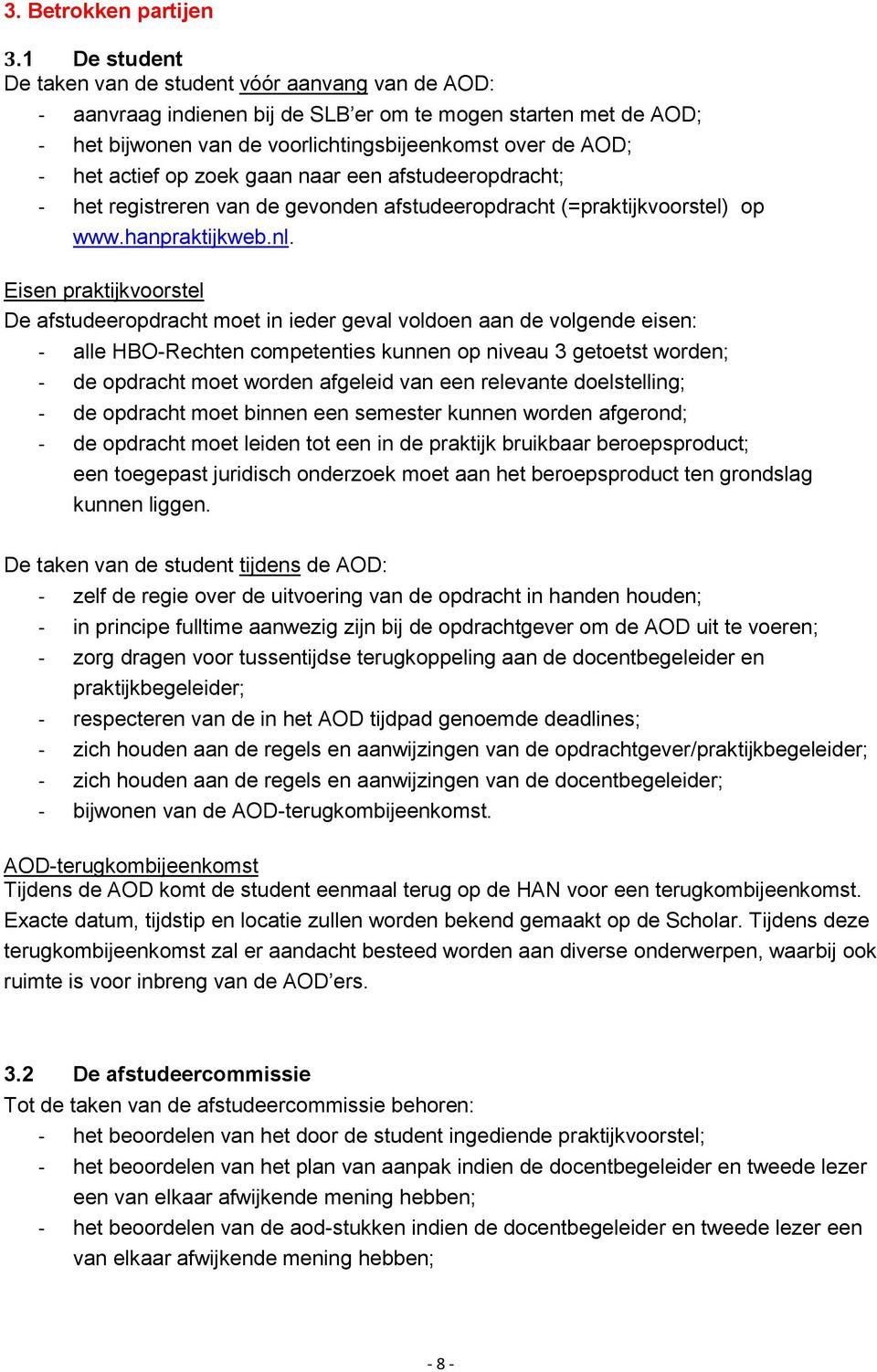actief op zoek gaan naar een afstudeeropdracht; - het registreren van de gevonden afstudeeropdracht (=praktijkvoorstel) op www.hanpraktijkweb.nl.