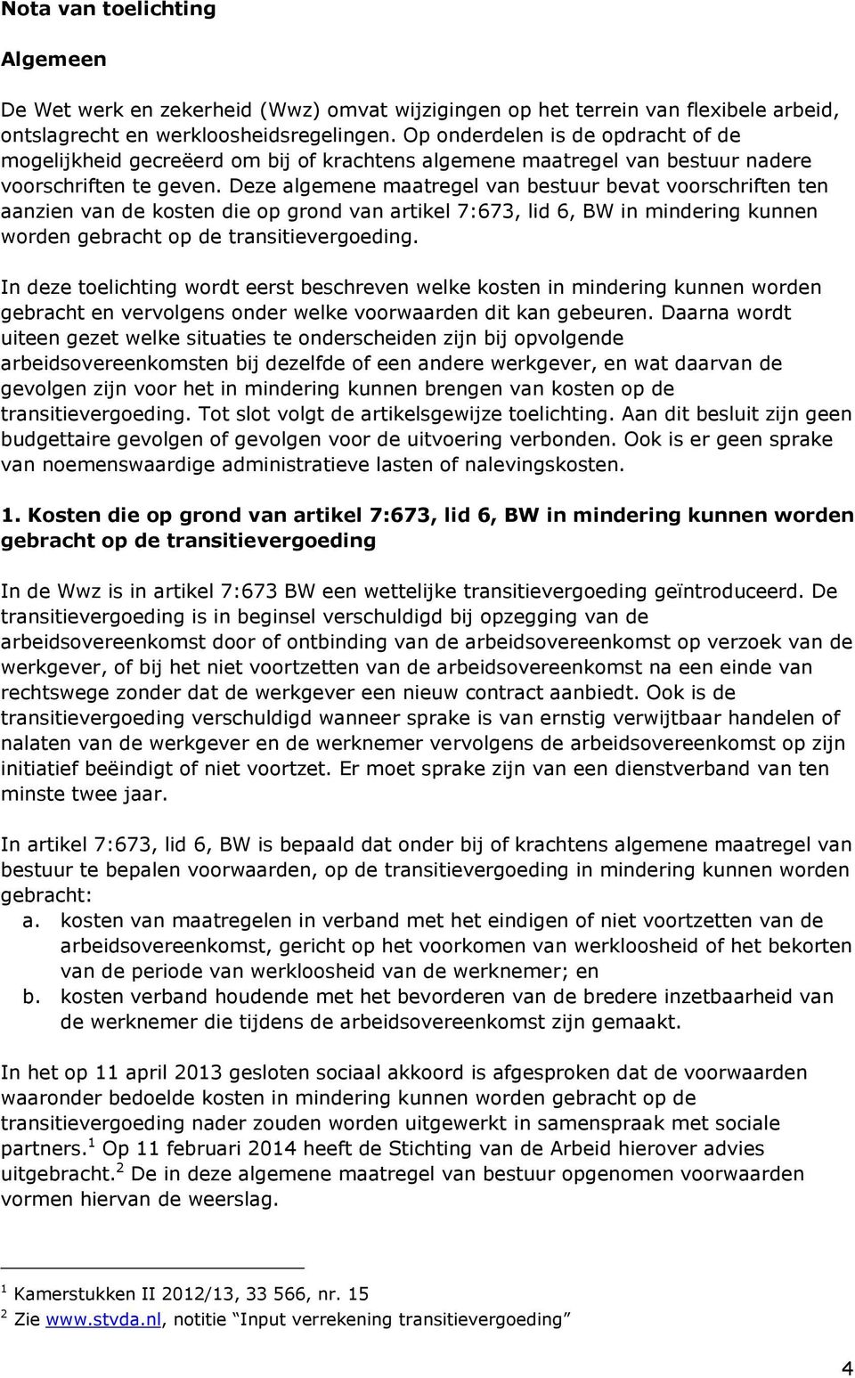 Deze algemene maatregel van bestuur bevat voorschriften ten aanzien van de kosten die op grond van artikel 7:673, lid 6, BW in mindering kunnen worden gebracht op de transitievergoeding.