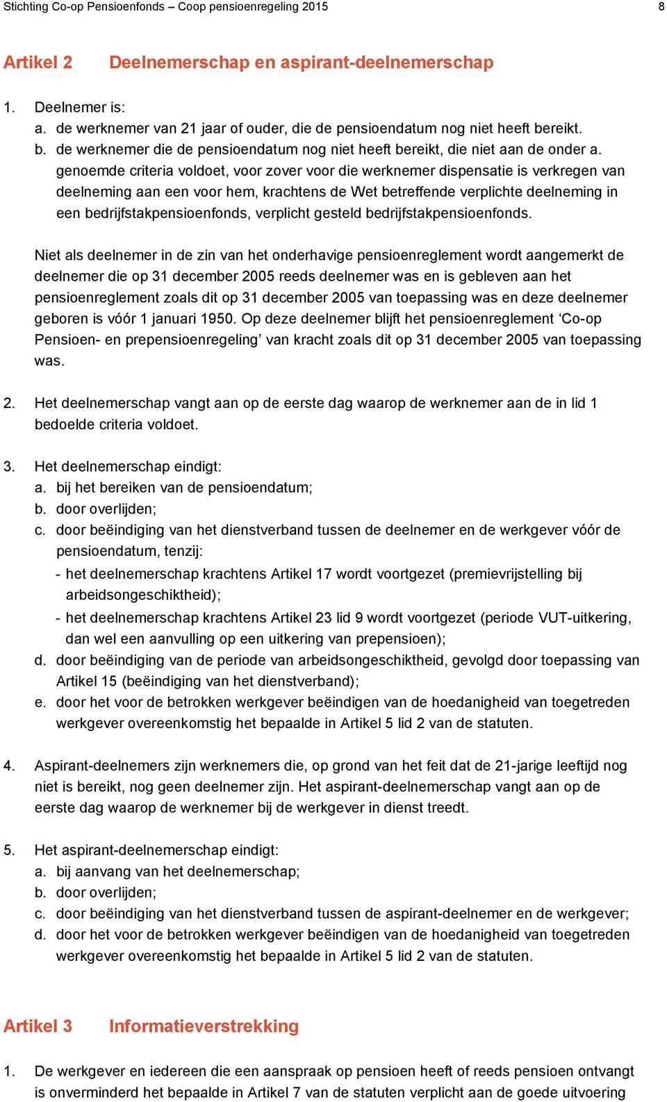 genoemde criteria voldoet, voor zover voor die werknemer dispensatie is verkregen van deelneming aan een voor hem, krachtens de Wet betreffende verplichte deelneming in een bedrijfstakpensioenfonds,