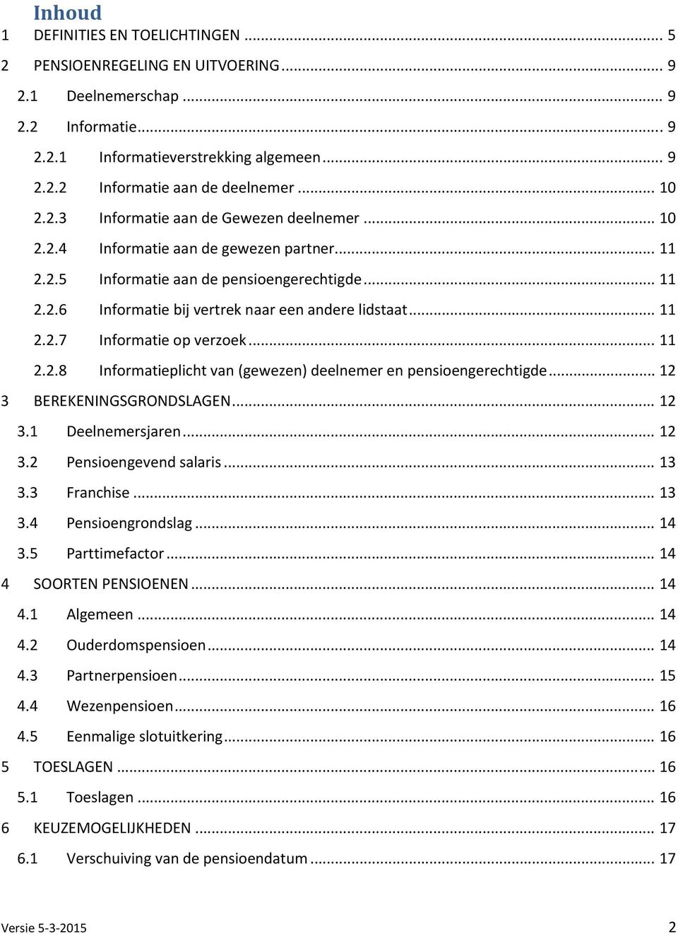 .. 11 2.2.7 Informatie op verzoek... 11 2.2.8 Informatieplicht van (gewezen) deelnemer en pensioengerechtigde... 12 3 BEREKENINGSGRONDSLAGEN... 12 3.1 Deelnemersjaren... 12 3.2 Pensioengevend salaris.