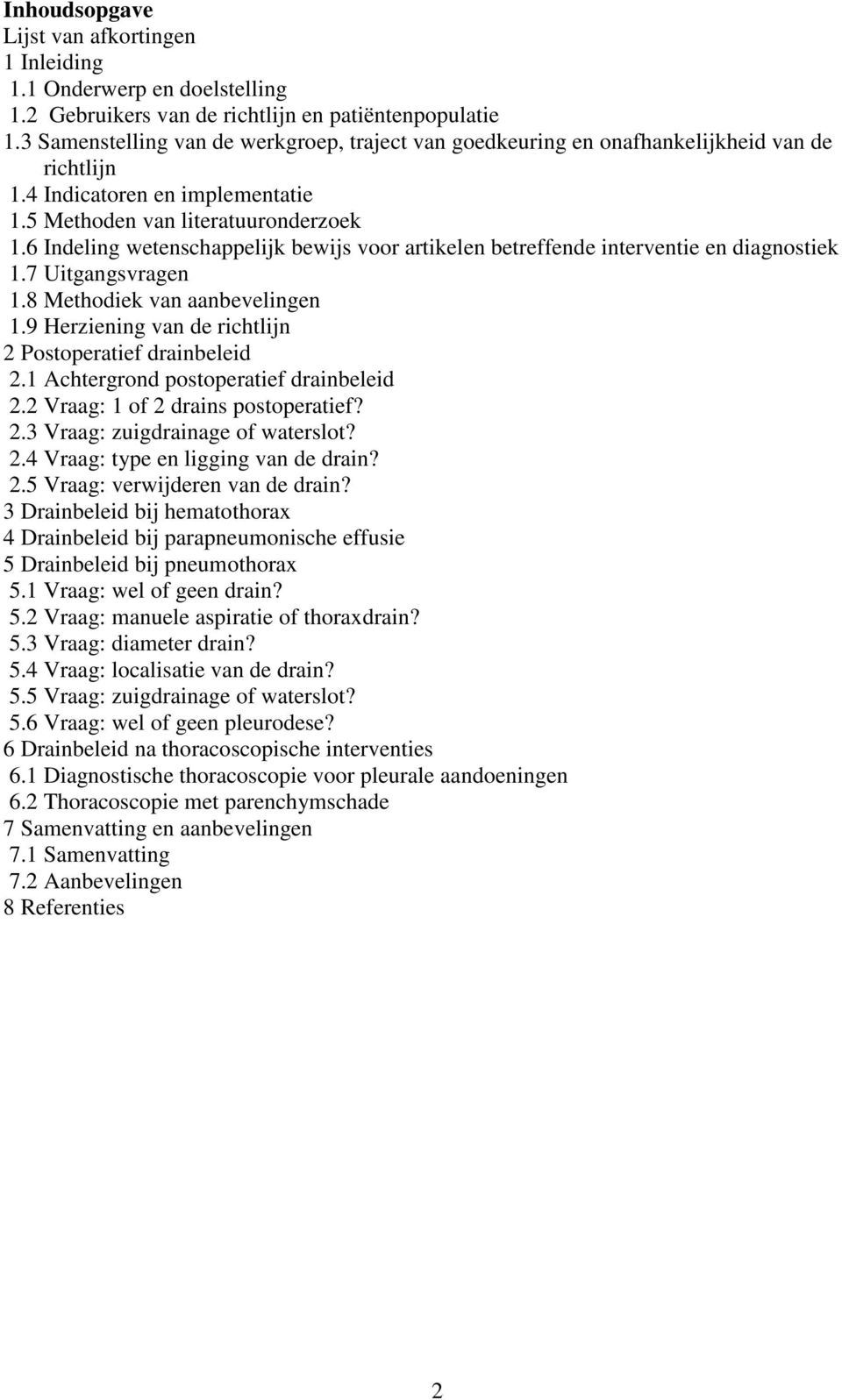6 Indeling wetenschappelijk bewijs voor artikelen betreffende interventie en diagnostiek 1.7 Uitgangsvragen 1.8 Methodiek van aanbevelingen 1.