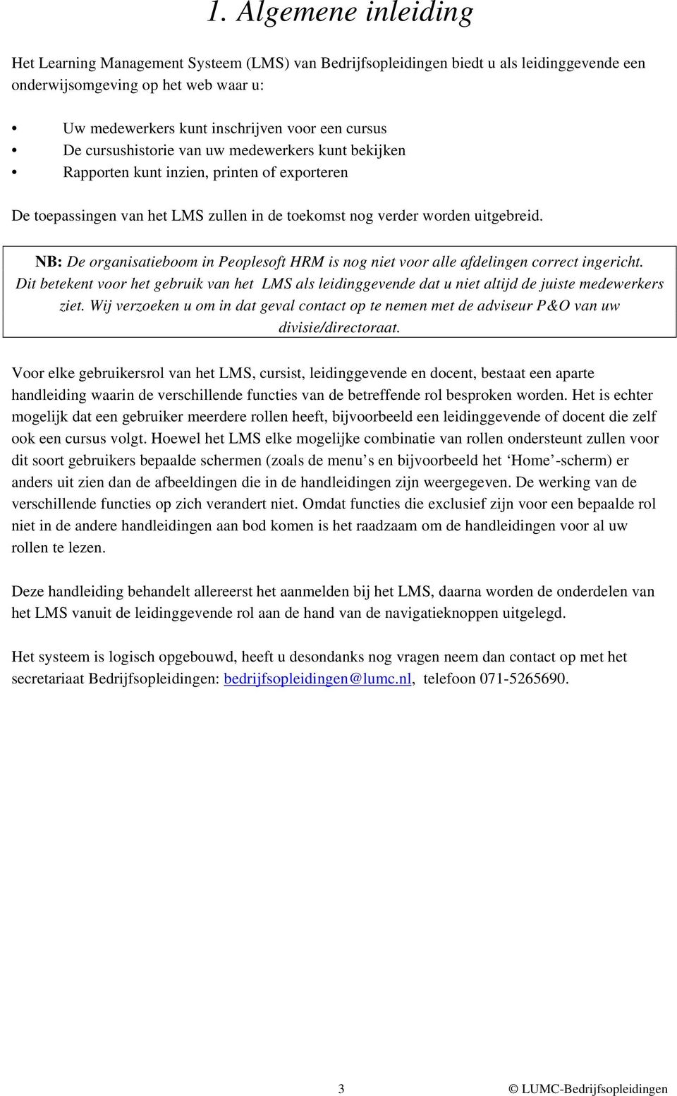 NB: De organisatieboom in Peoplesoft HRM is nog niet voor alle afdelingen correct ingericht. Dit betekent voor het gebruik van het LMS als leidinggevende dat u niet altijd de juiste medewerkers ziet.