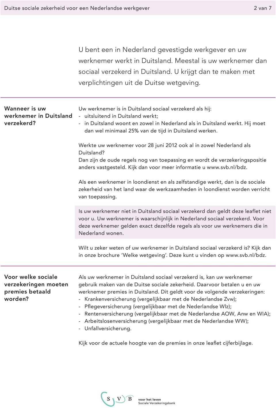 Uw werknemer is in Duitsland sociaal verzekerd als hij: uitsluitend in Duitsland werkt; in Duitsland woont en zowel in Nederland als in Duitsland werkt.