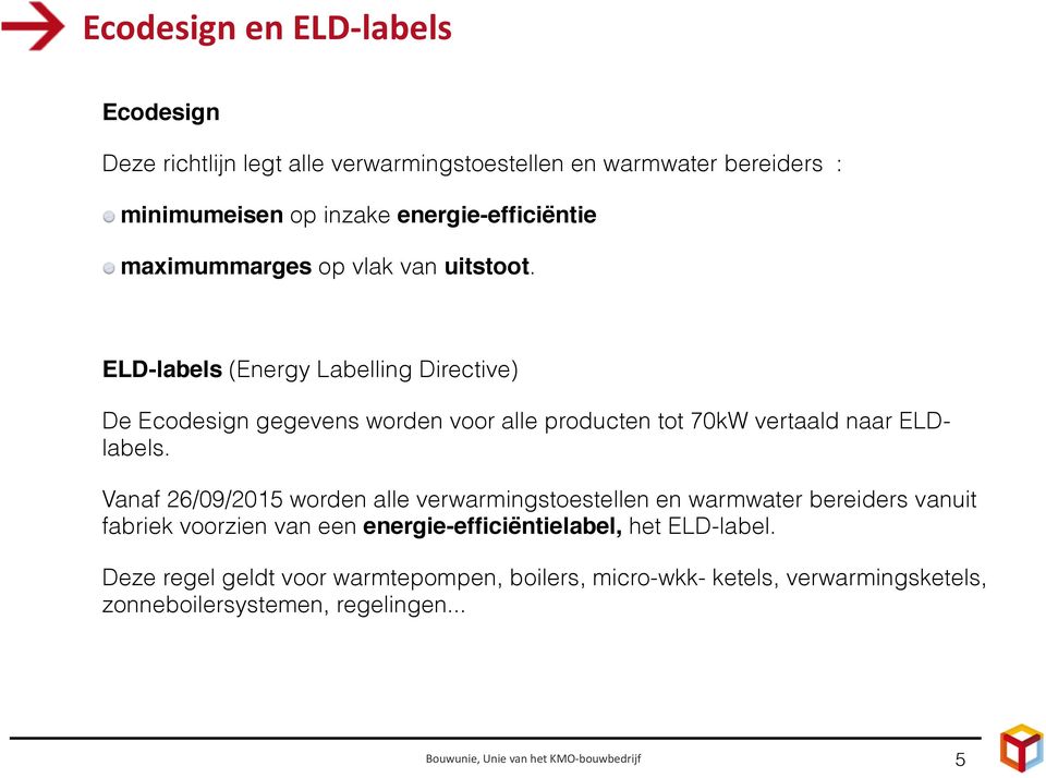 ELD-labels (Energy Labelling Directive) De Ecodesign gegevens worden voor alle producten tot 70kW vertaald naar ELDlabels.