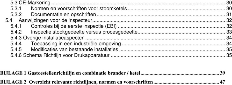 4.3 Overige installatieaspecten... 34 5.4.4 Toepassing in een industriële omgeving... 34 5.4.5 Modificaties van bestaande installaties... 35 5.4.6 Schema Richtlijn voor Drukapparatuur.