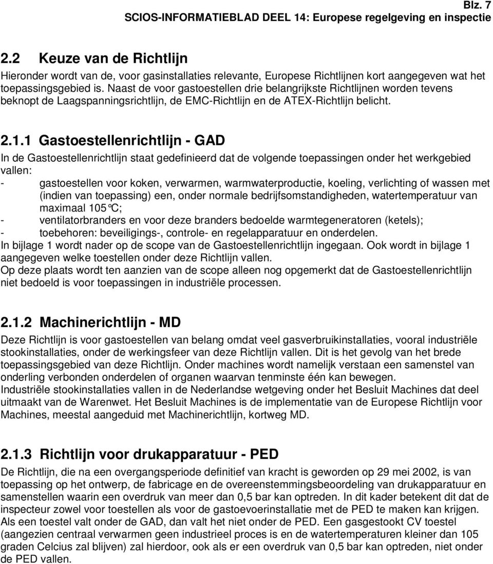 1 Gastoestellenrichtlijn - GAD In de Gastoestellenrichtlijn staat gedefinieerd dat de volgende toepassingen onder het werkgebied vallen: - gastoestellen voor koken, verwarmen, warmwaterproductie,