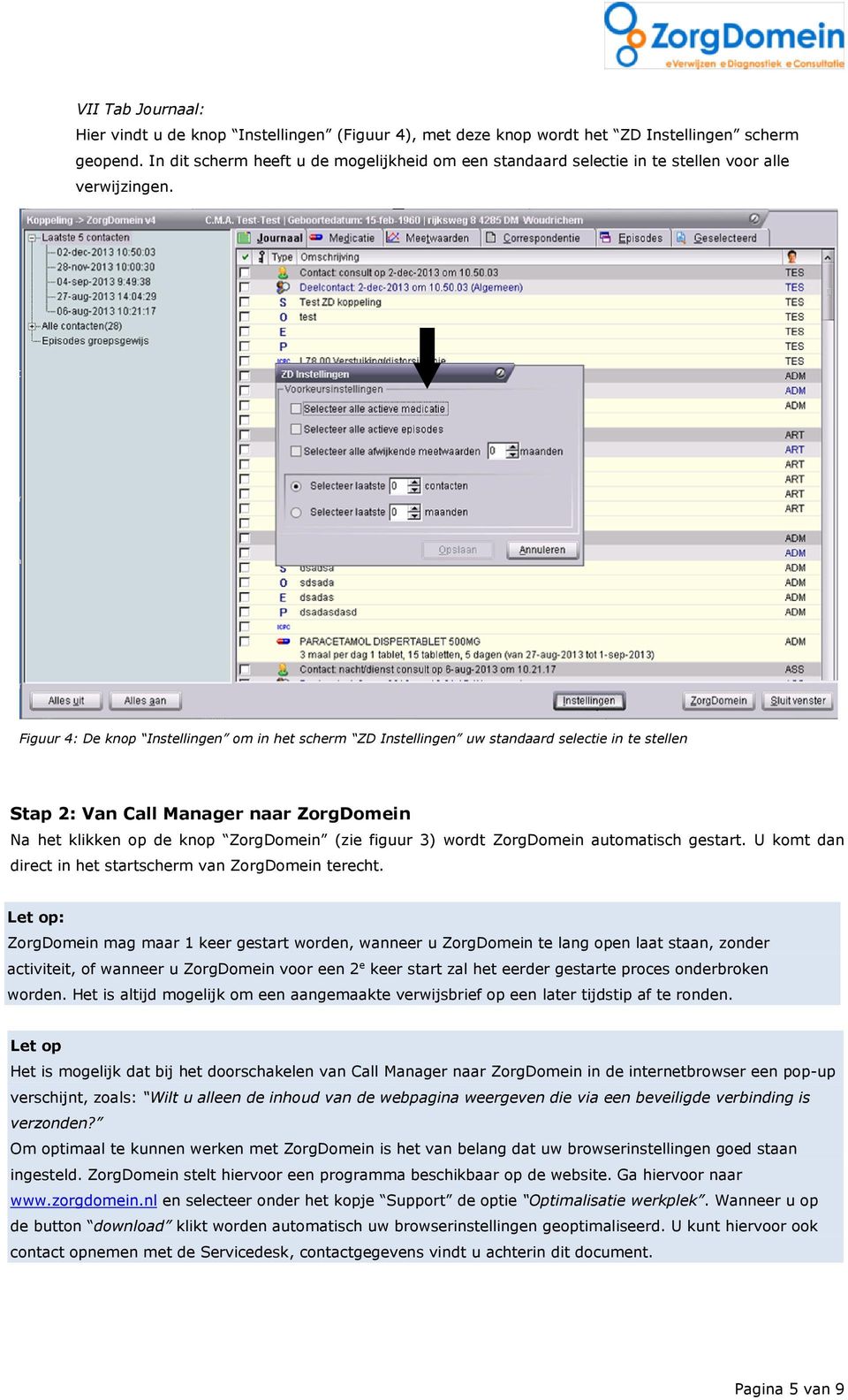 Figuur 4: De knop Instellingen om in het scherm ZD Instellingen uw standaard selectie in te stellen Stap 2: Van Call Manager naar ZorgDomein Na het klikken op de knop ZorgDomein (zie figuur 3) wordt