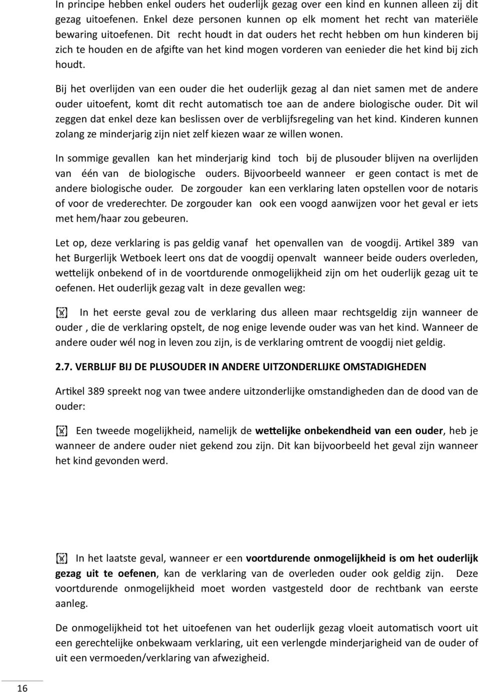 Bij het overlijden van een ouder die het ouderlijk gezag al dan niet samen met de andere ouder uitoefent, komt dit recht automarsch toe aan de andere biologische ouder.