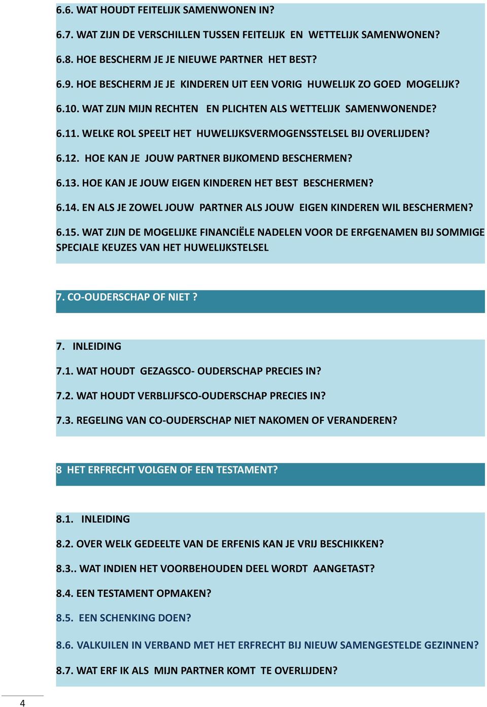 WELKE ROL SPEELT HET HUWELIJKSVERMOGENSSTELSEL BIJ OVERLIJDEN? 6.12. HOE KAN JE JOUW PARTNER BIJKOMEND BESCHERMEN? 6.13. HOE KAN JE JOUW EIGEN KINDEREN HET BEST BESCHERMEN? 6.14.