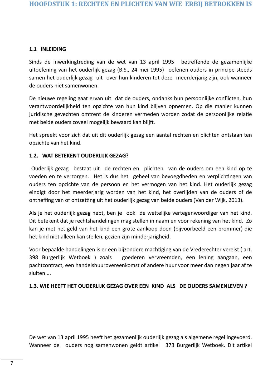 De nieuwe regeling gaat ervan uit dat de ouders, ondanks hun persoonlijke conflicten, hun verantwoordelijkheid ten opzichte van hun kind blijven opnemen.