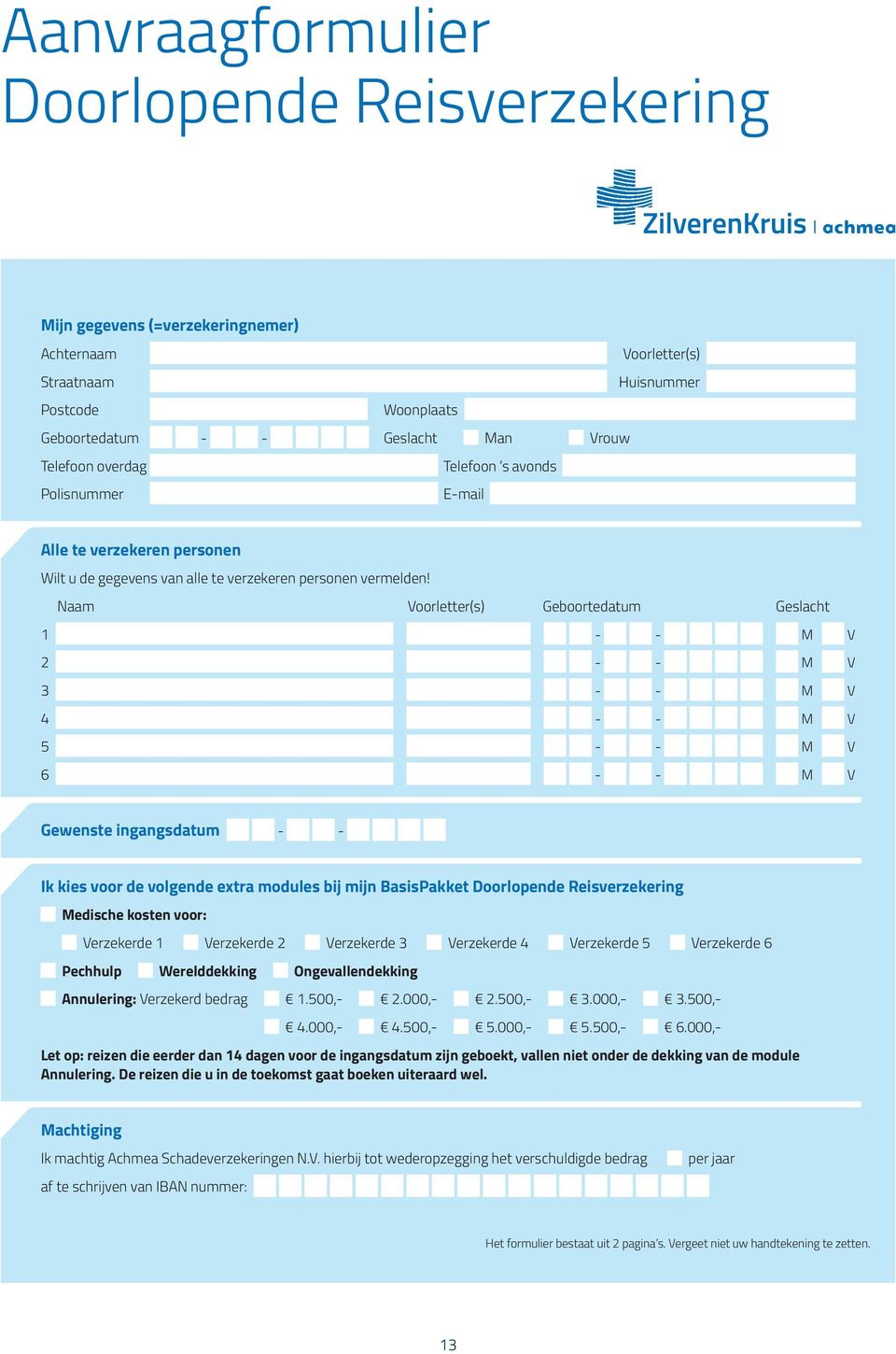 Naam Voorletter(s) Geboortedatum Geslacht 1 - - M V 2 - - M V 3 - - M V 4 - - M V 5 - - M V 6 - - M V Gewenste ingangsdatum - - Ik kies voor de volgende extra modules bij mijn BasisPakket Doorlopende