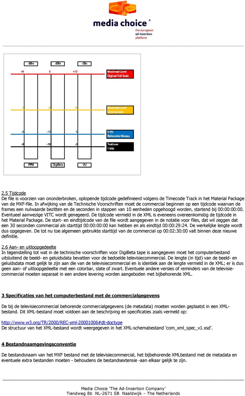 bij 00:00:00:00. Eventueel aanwezige VITC wordt genegeerd. De tijdcode vermeld in de XML is eveneens overeenkomstig de tijdcode in het Material Package.