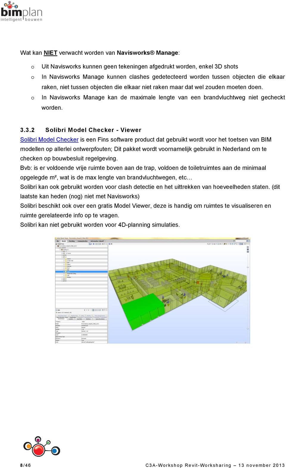 3.2 Solibri Model Checker - Viewer Solibri Model Checker is een Fins software product dat gebruikt wordt voor het toetsen van BIM modellen op allerlei ontwerpfouten; Dit pakket wordt voornamelijk