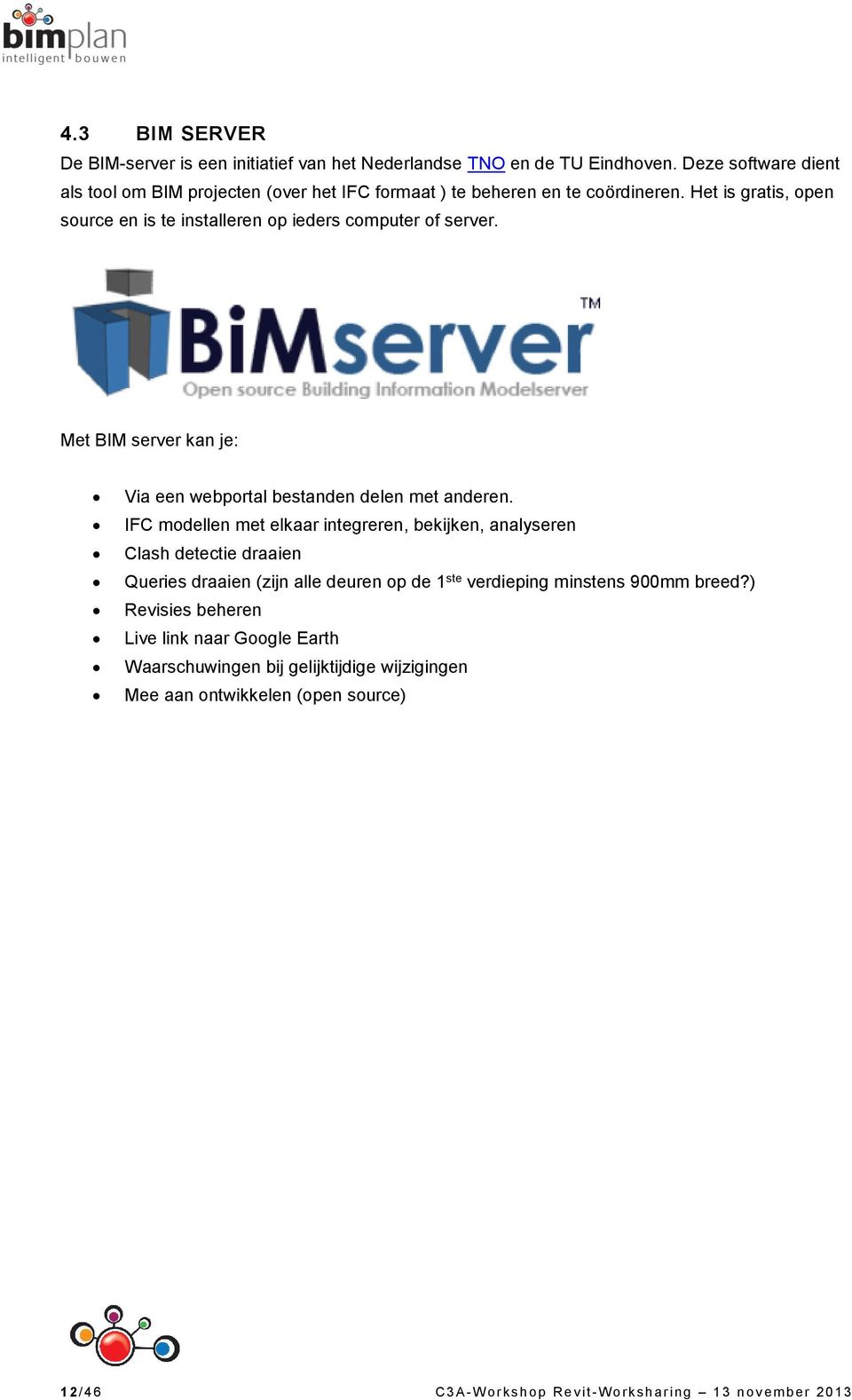 Het is gratis, open source en is te installeren op ieders computer of server. Met BIM server kan je: Via een webportal bestanden delen met anderen.