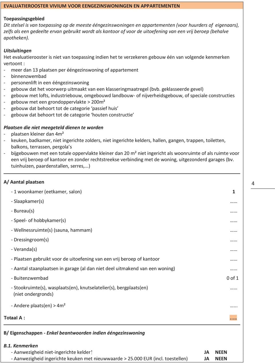 Uitsluitingen Het evaluatierooster is niet van toepassing indien het te verzekeren gebouw één van volgende kenmerken vertoont : - meer dan 13 plaatsen per ééngezinswoning of appartement -