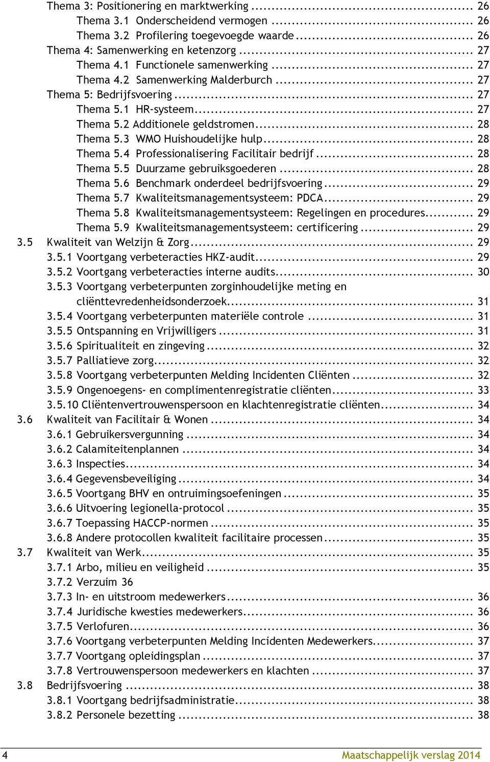 3 WMO Huishoudelijke hulp... 28 Thema 5.4 Professionalisering Facilitair bedrijf... 28 Thema 5.5 Duurzame gebruiksgoederen... 28 Thema 5.6 Benchmark onderdeel bedrijfsvoering... 29 Thema 5.