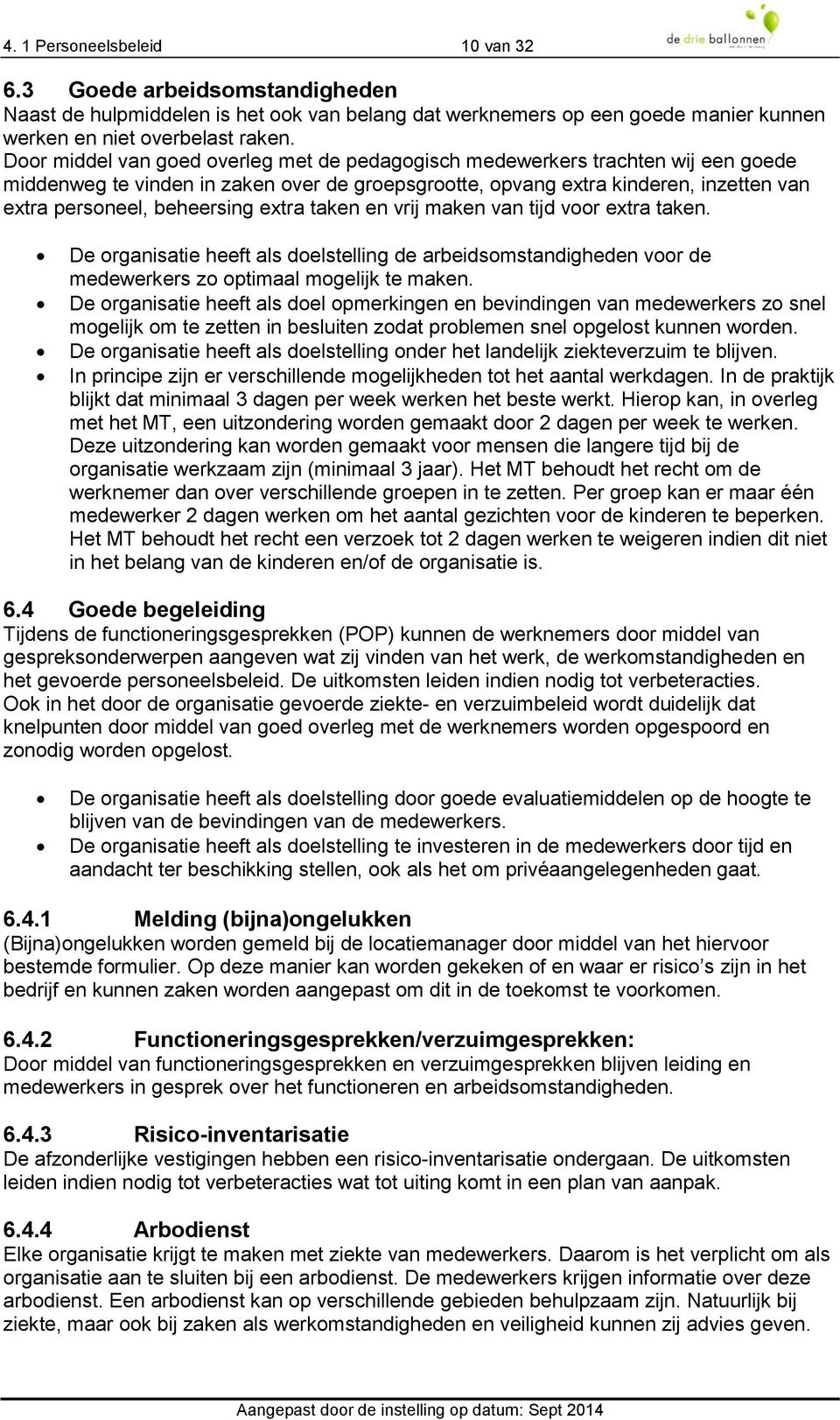 extra taken en vrij maken van tijd voor extra taken. De organisatie heeft als doelstelling de arbeidsomstandigheden voor de medewerkers zo optimaal mogelijk te maken.