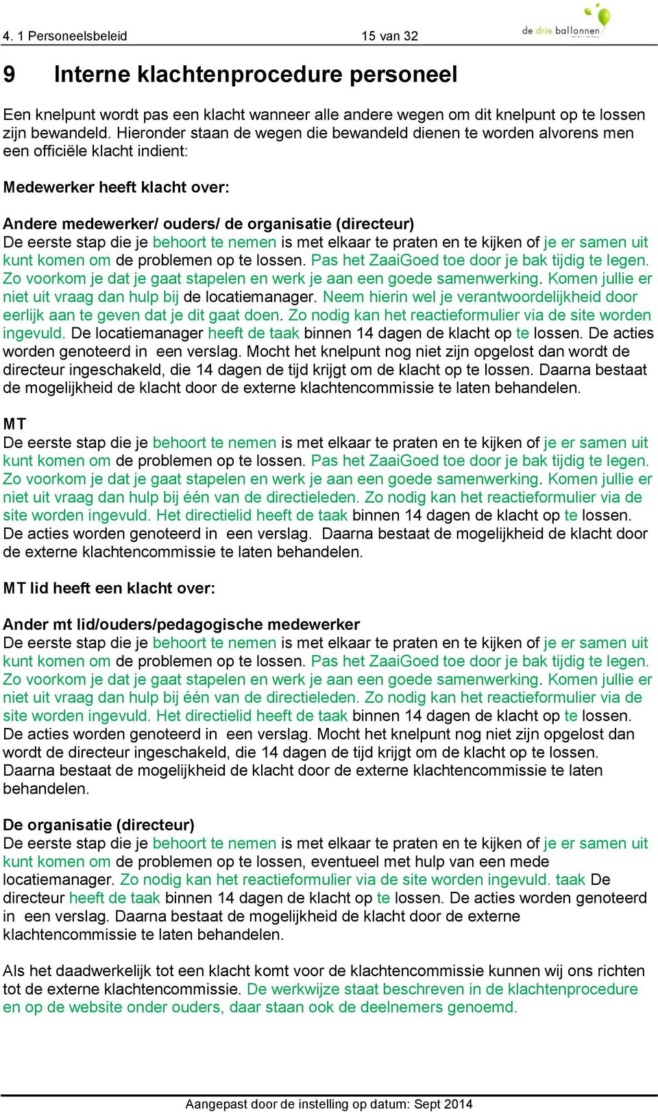 die je behoort te nemen is met elkaar te praten en te kijken of je er samen uit kunt komen om de problemen op te lossen. Pas het ZaaiGoed toe door je bak tijdig te legen.