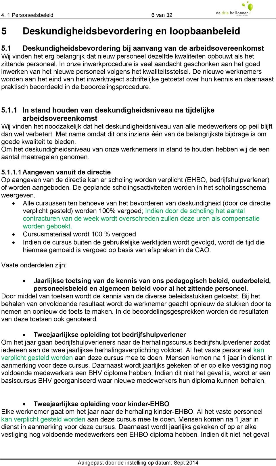 In onze inwerkprocedure is veel aandacht geschonken aan het goed inwerken van het nieuwe personeel volgens het kwaliteitsstelsel.