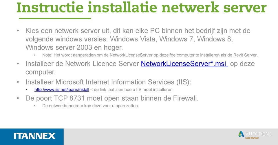 Installeer de Network Licence Server NetworkLicenseServer*.msi op deze computer. Installeer Microsoft Internet Information Services (IIS): http://www.