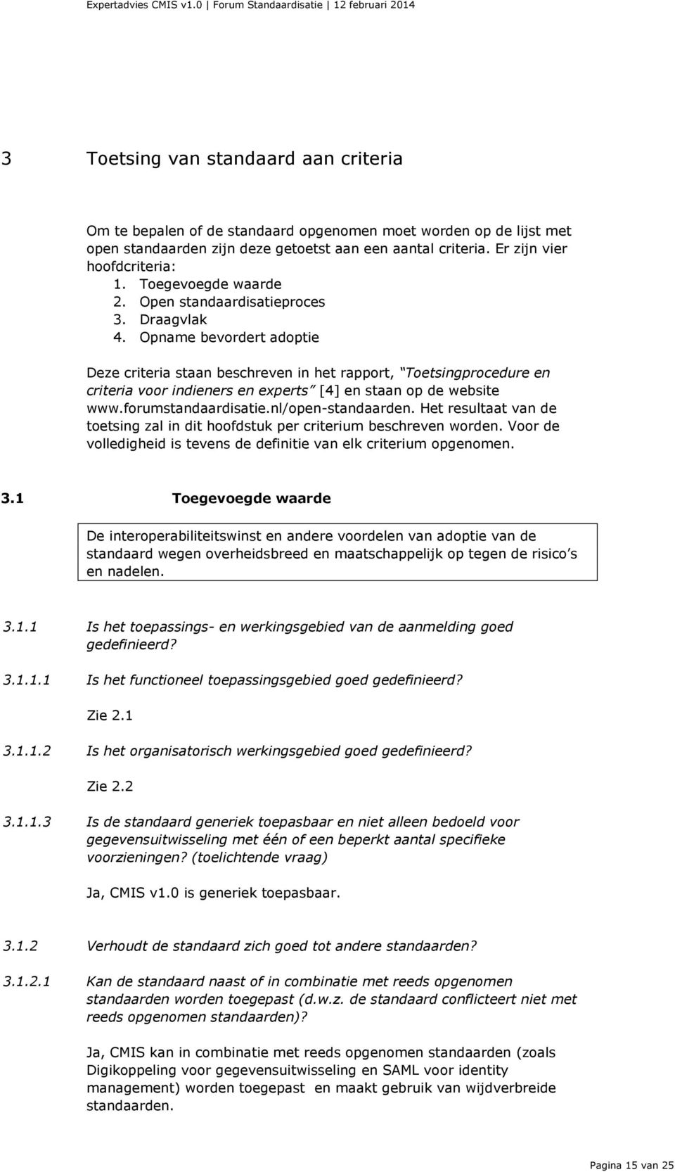 Opname bevordert adoptie Deze criteria staan beschreven in het rapport, Toetsingprocedure en criteria voor indieners en experts [4] en staan op de website www.forumstandaardisatie.nl/open-standaarden.