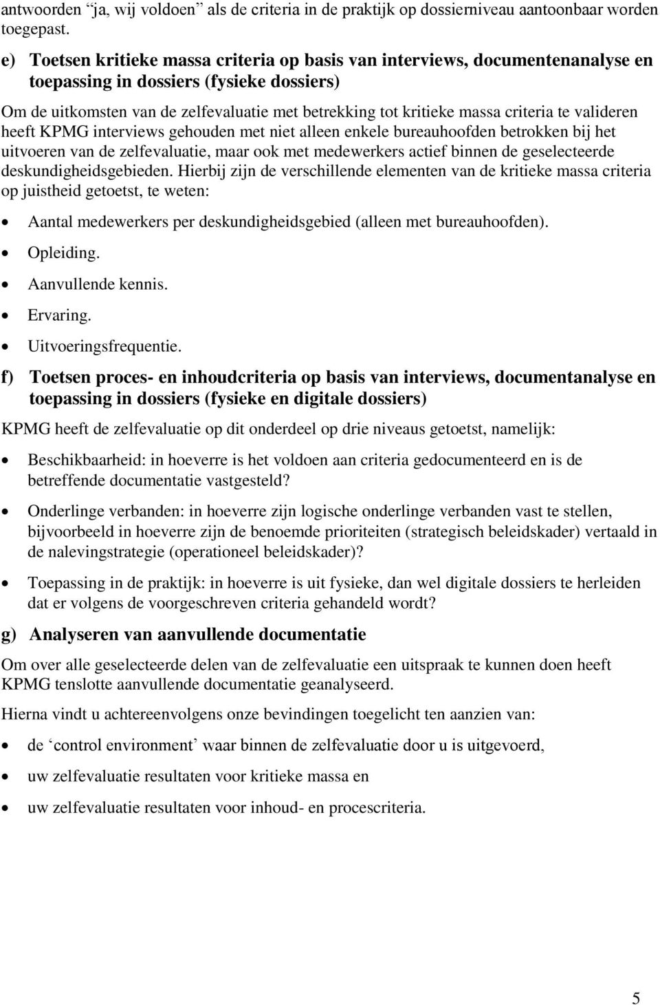 criteria te valideren heeft KPMG interviews gehouden met niet alleen enkele bureauhoofden betrokken bij het uitvoeren van de zelfevaluatie, maar ook met medewerkers actief binnen de geselecteerde